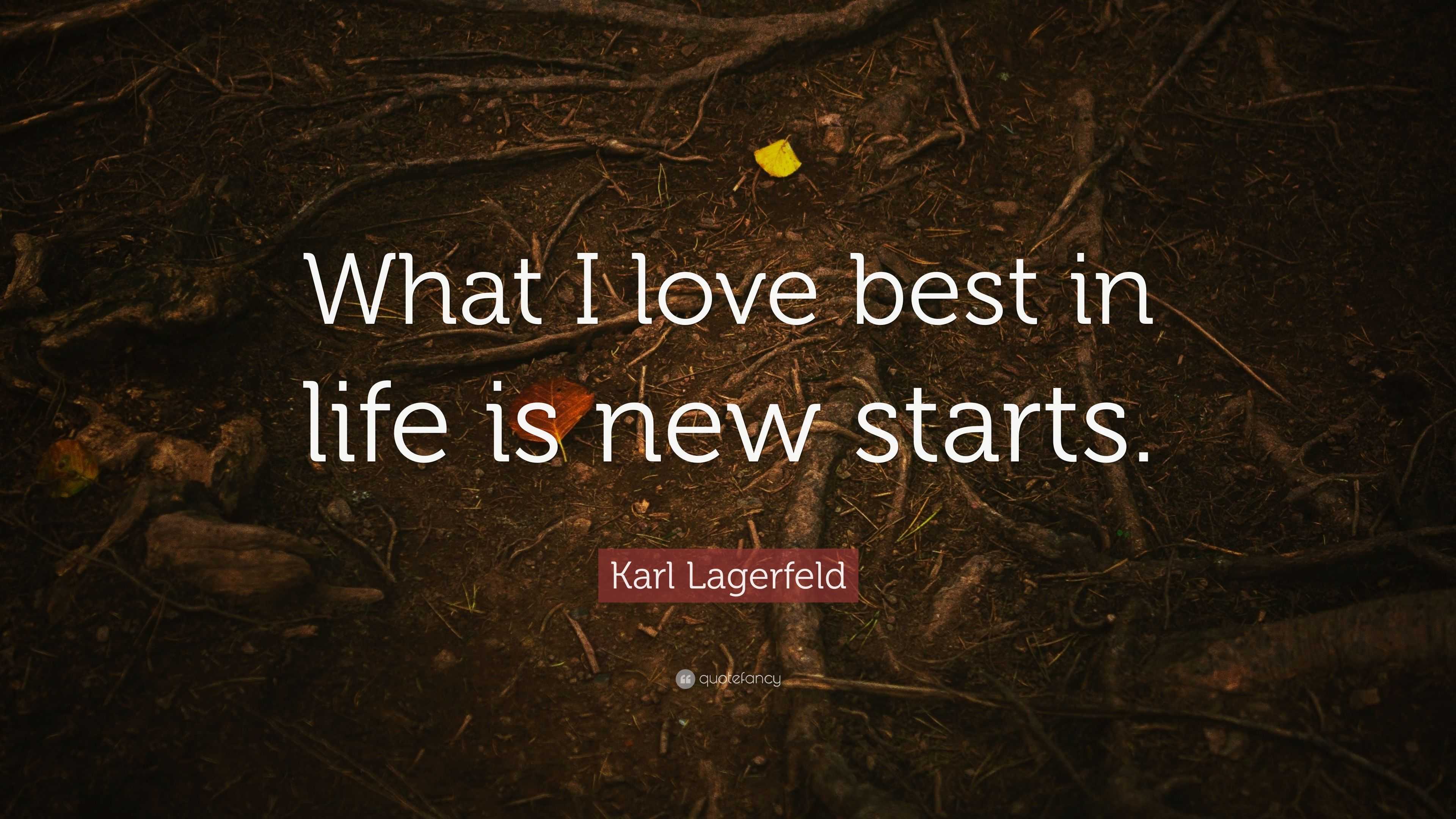 Karl Lagerfeld Quote What I Love Best In Life Is New Starts