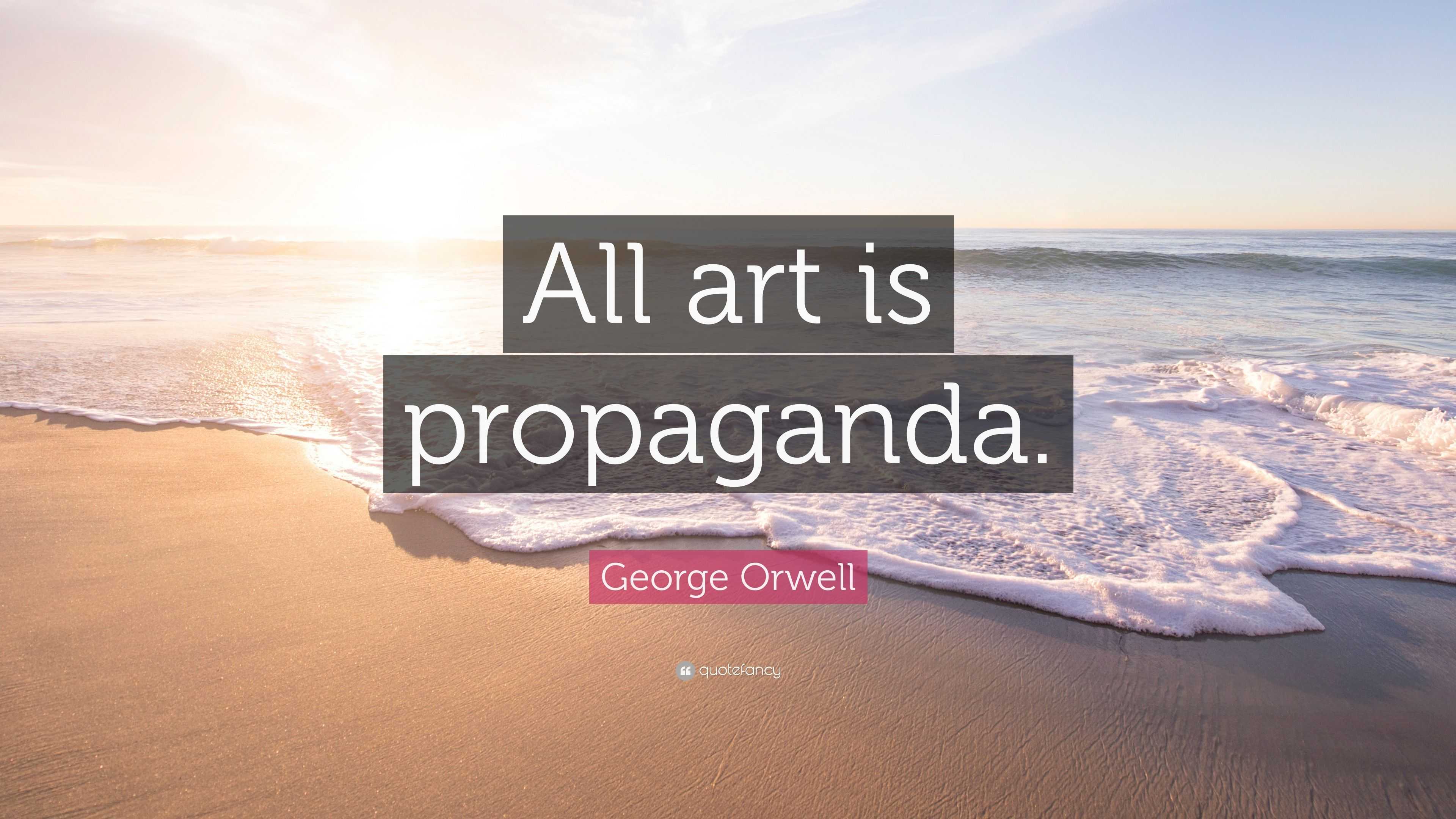 George Orwell Quote All Art Is Propaganda