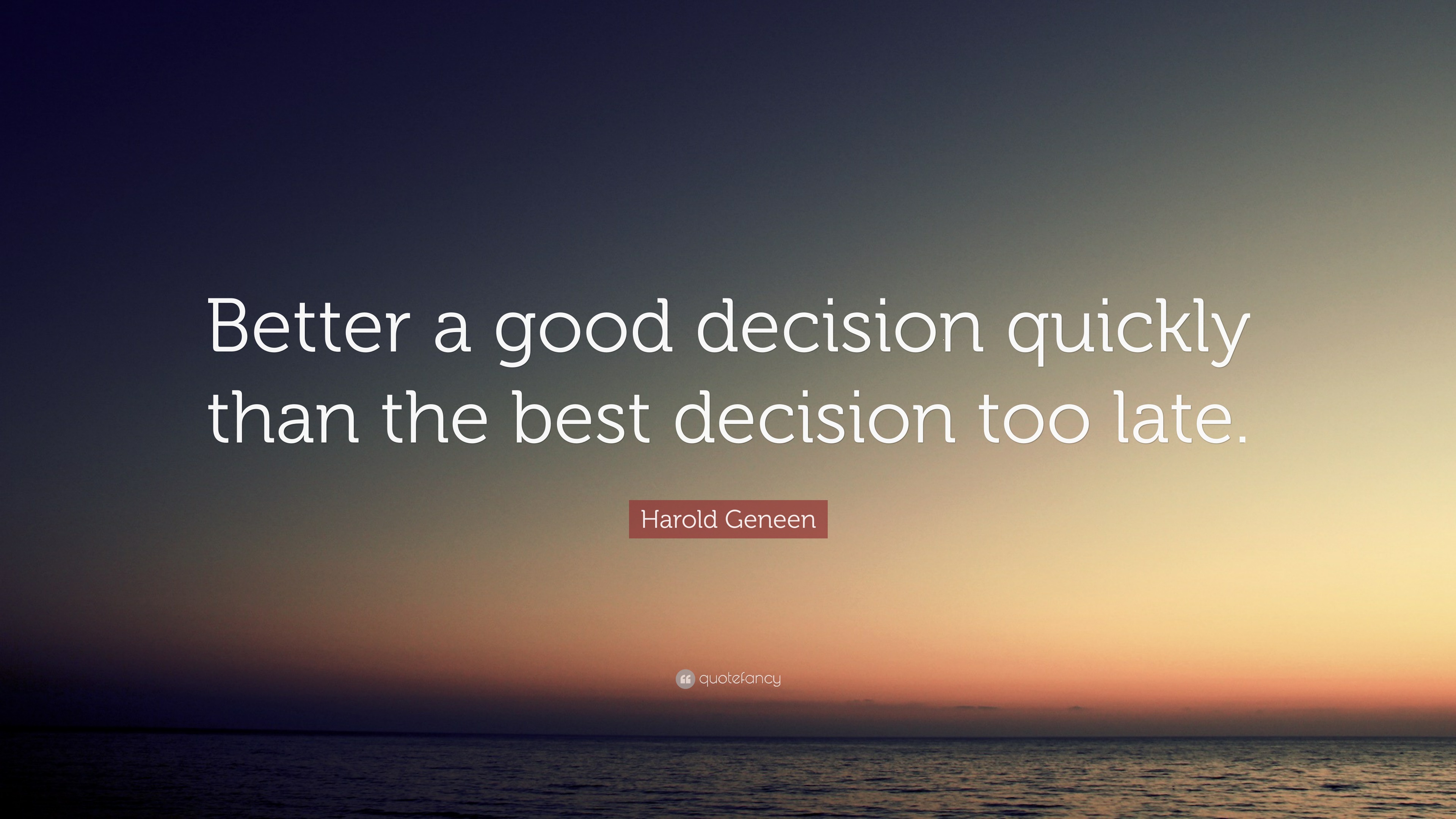 Harold Geneen Quote Better A Good Decision Quickly Than The Best