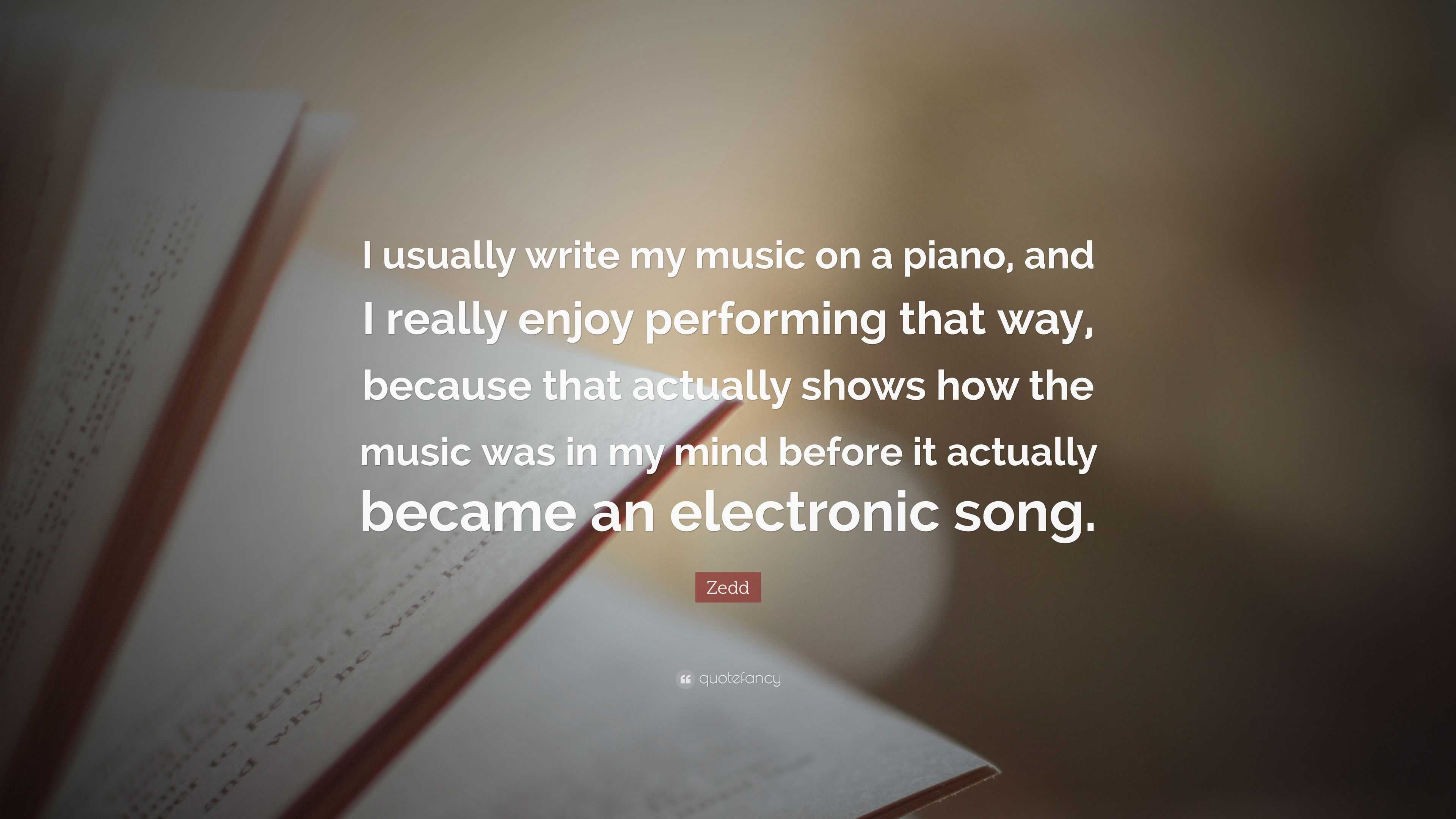 Zedd Quote I Usually Write My Music On A Piano And I Really Enjoy