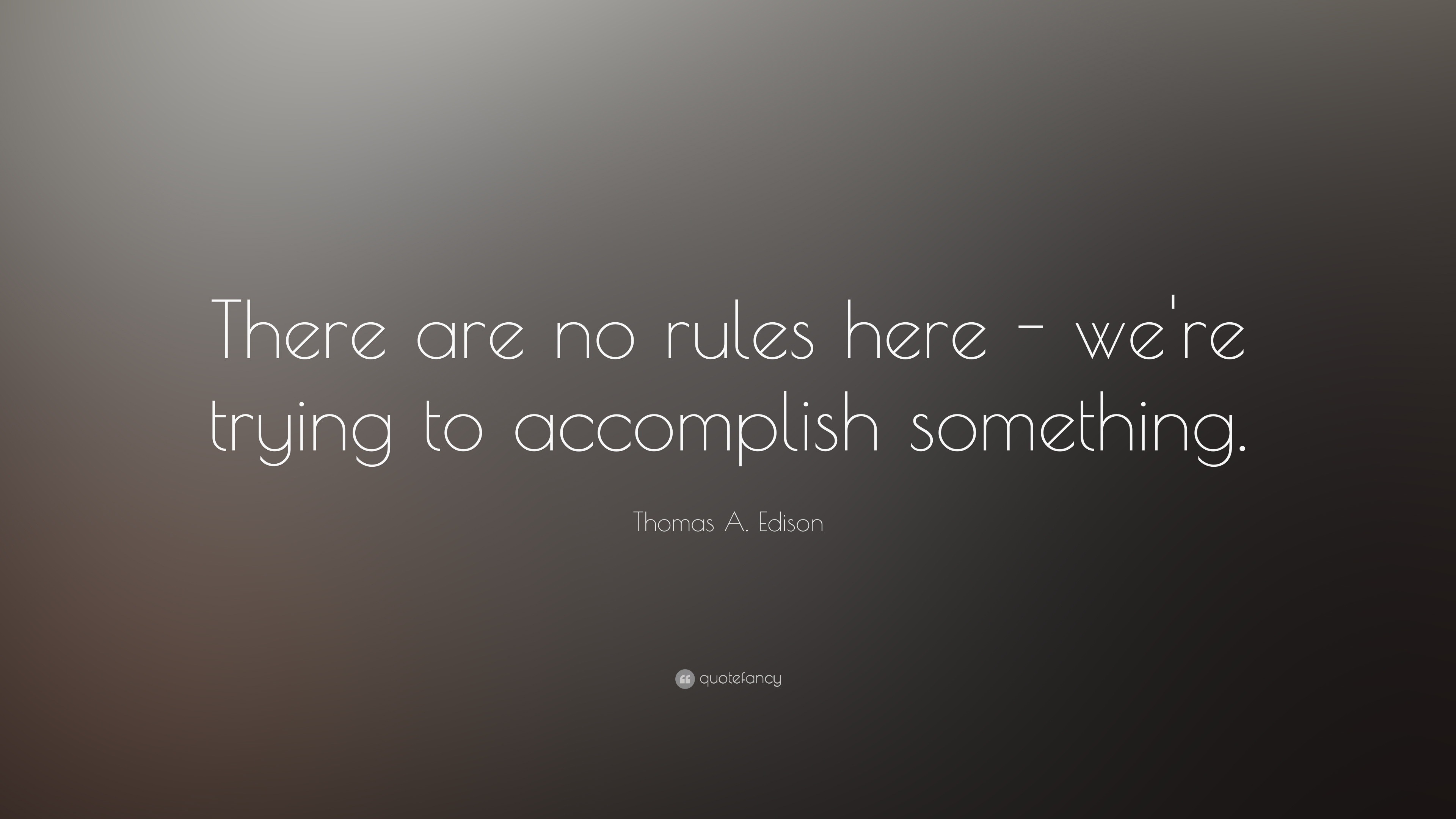 Thomas A. Edison Quote: “There are no rules here - we're trying to