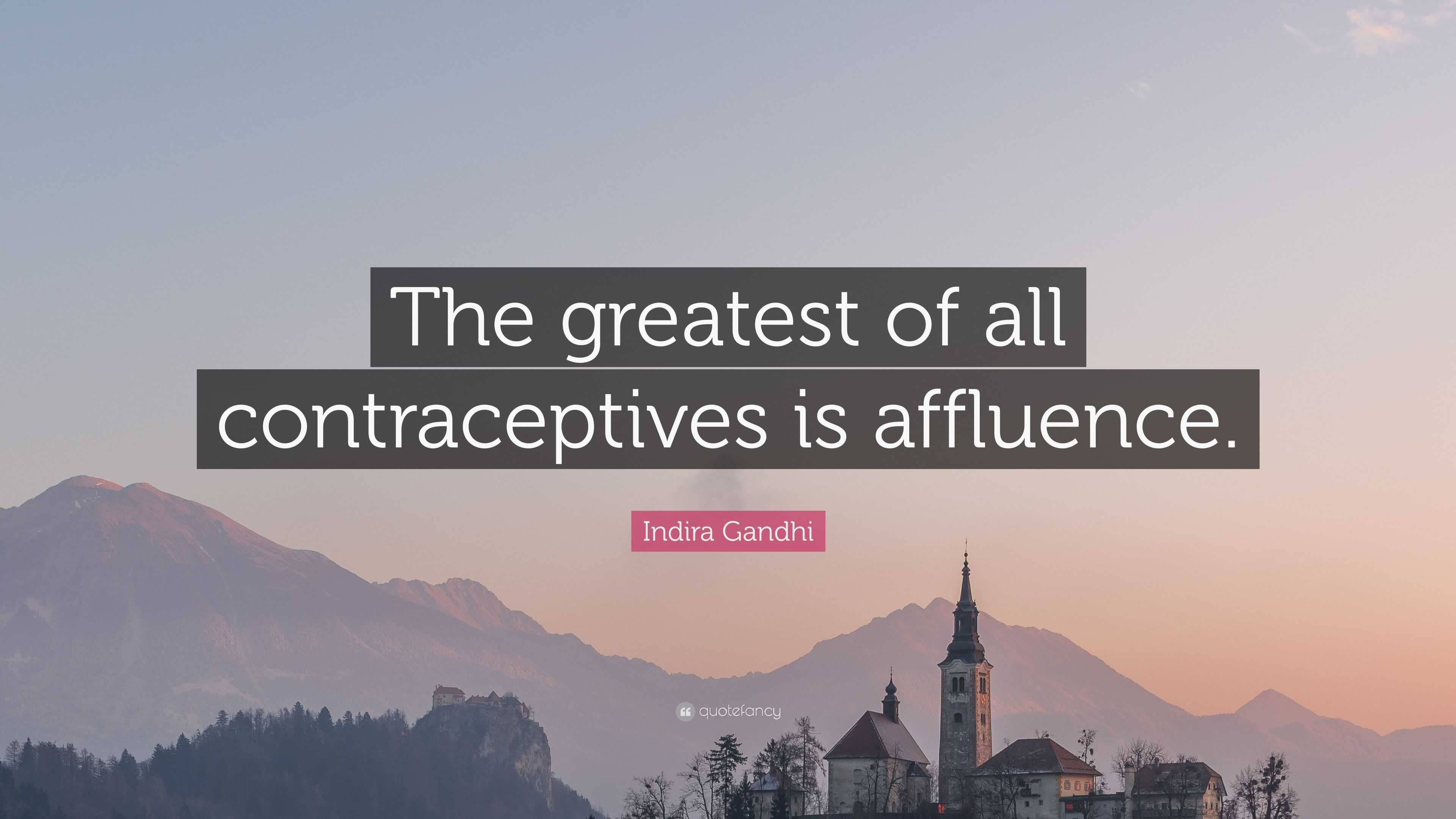 "the greatest of all contraceptives is affluence.