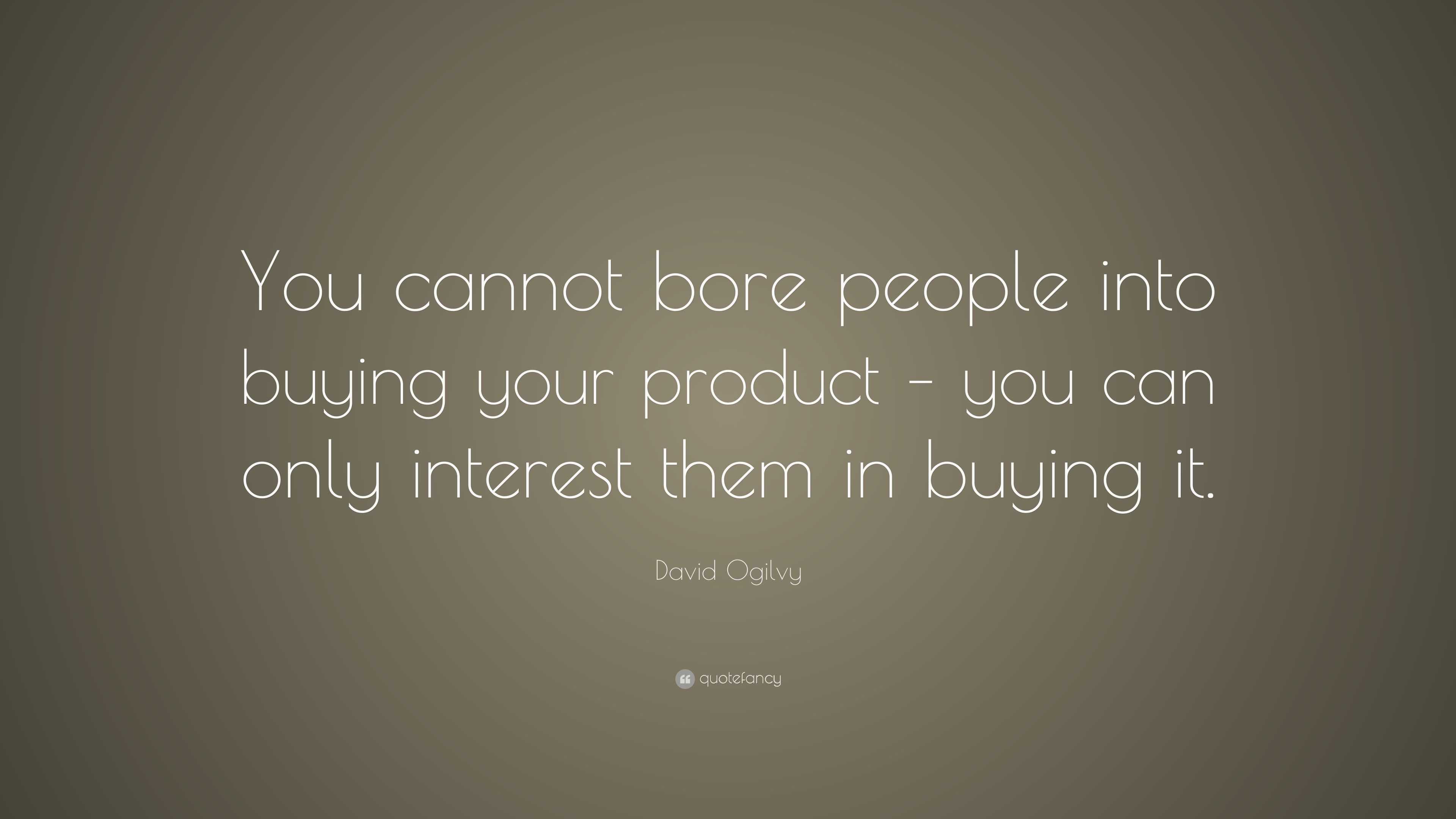 David Ogilvy Quote You Cannot Bore People Into Buying Your Product