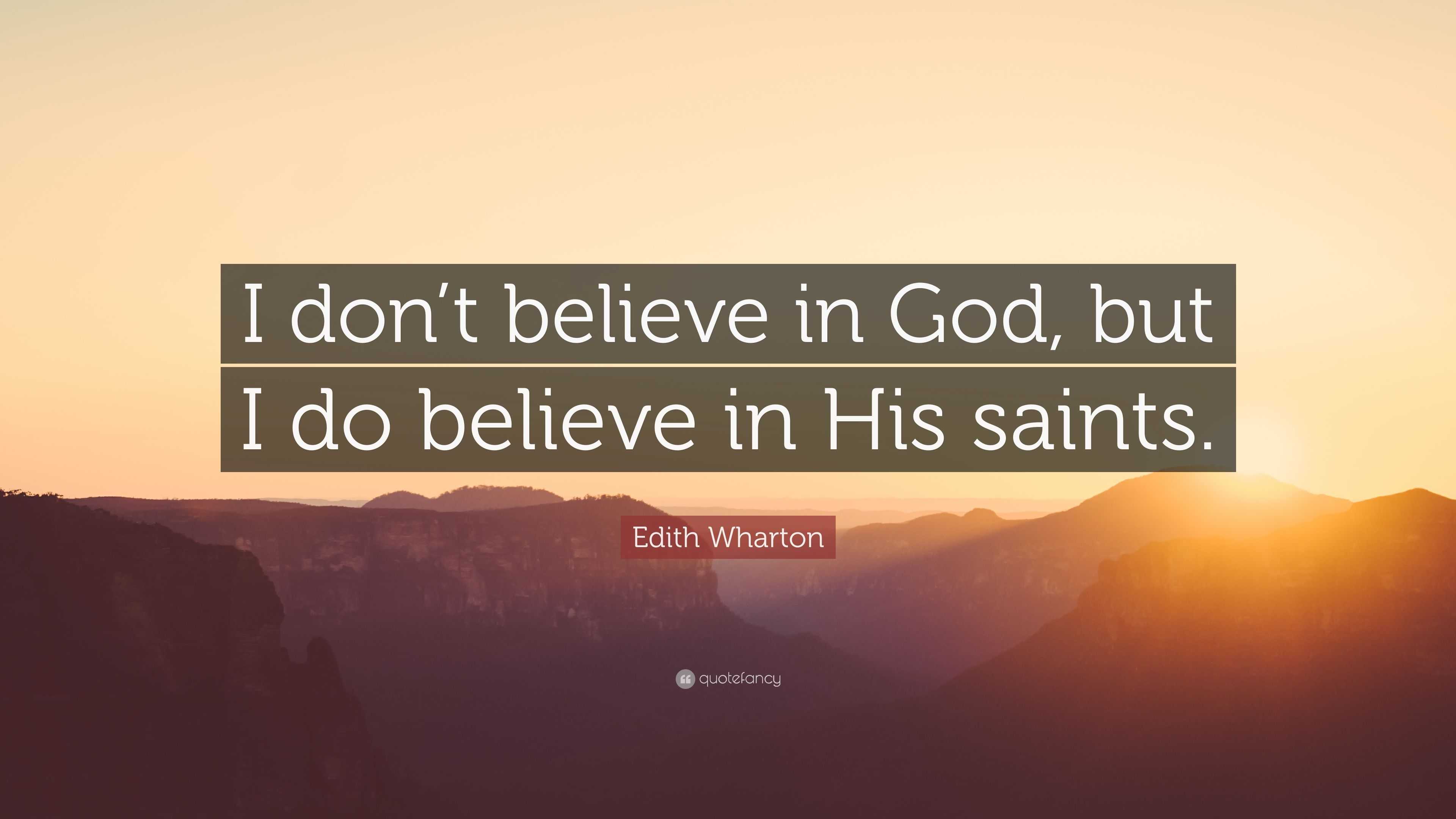 Edith Wharton Quote I Dont Believe In God But I Do Believe In His Saints