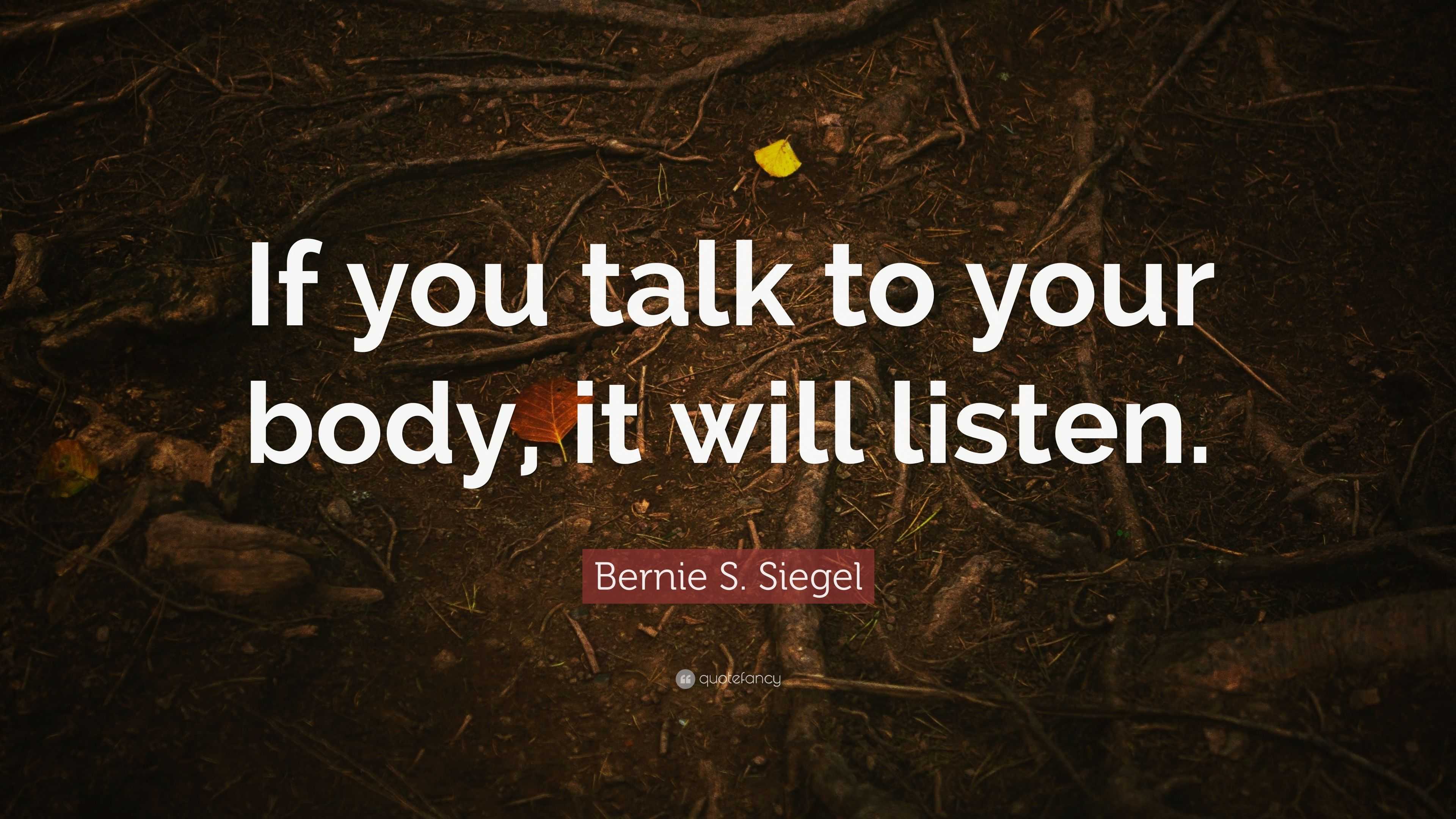 Bernie S Siegel Quote If You Talk To Your Body It Will Listen