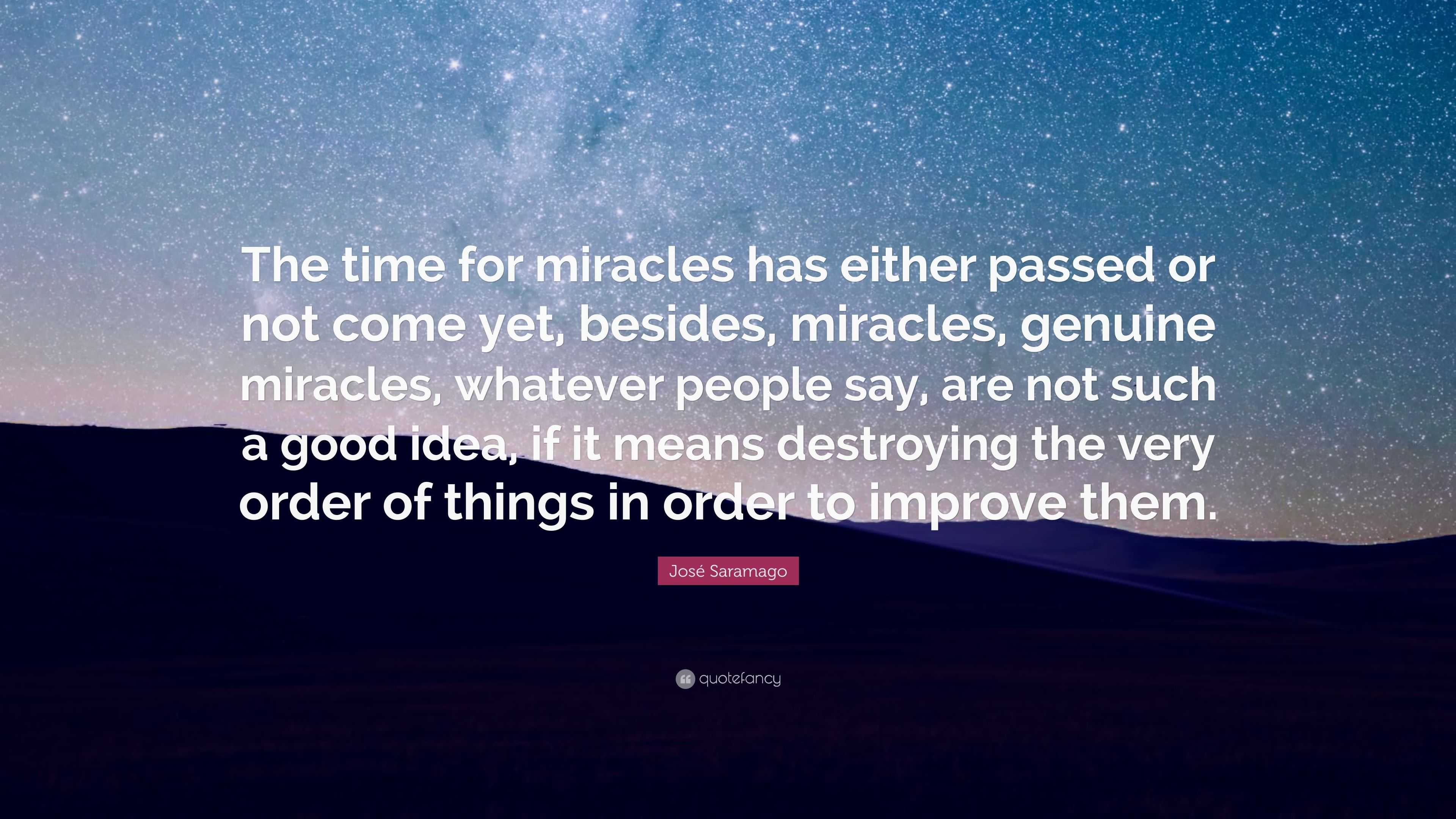 Jos Saramago Quote The Time For Miracles Has Either Passed Or Not