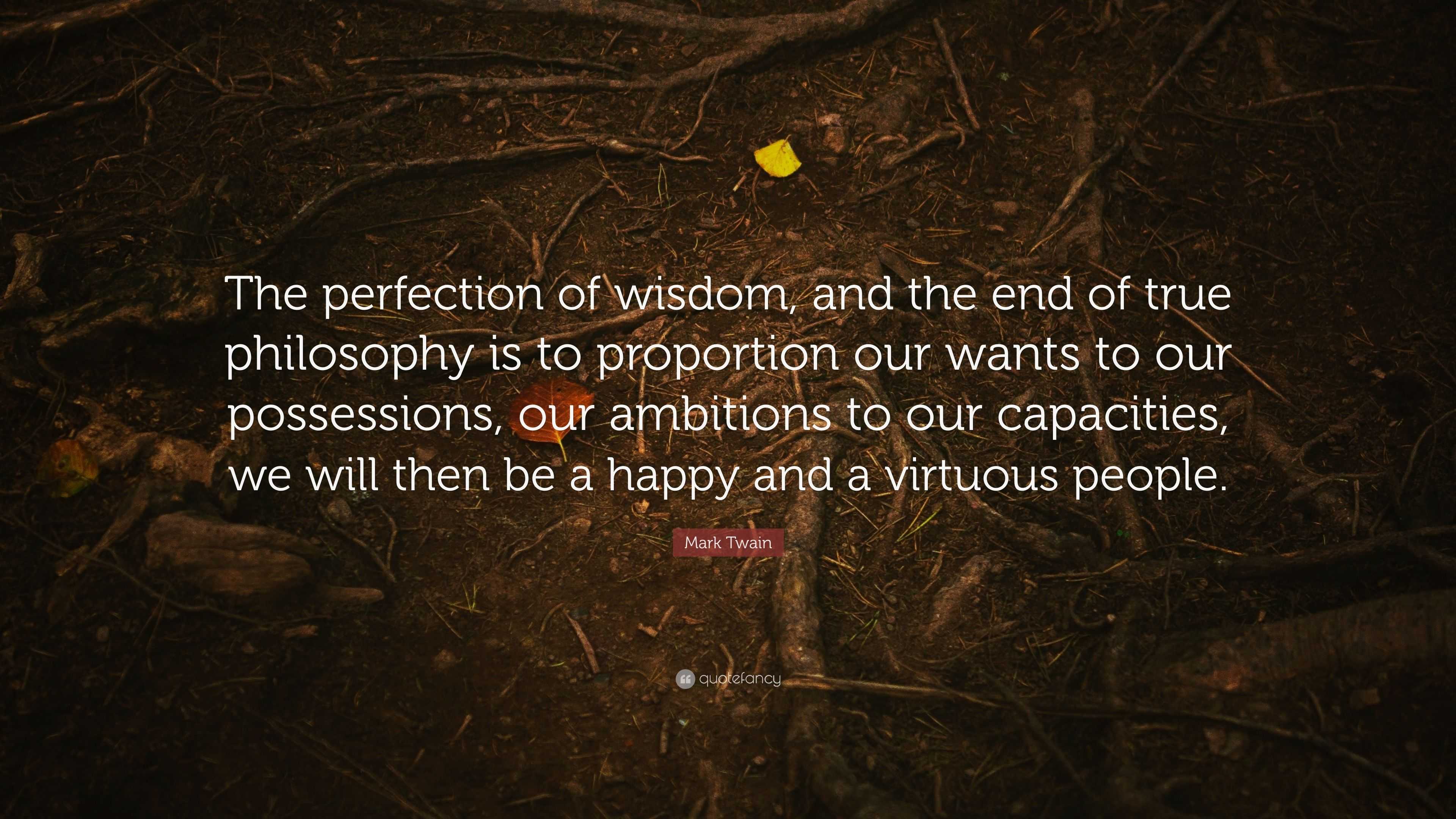 Mark Twain Quote The Perfection Of Wisdom And The End Of True