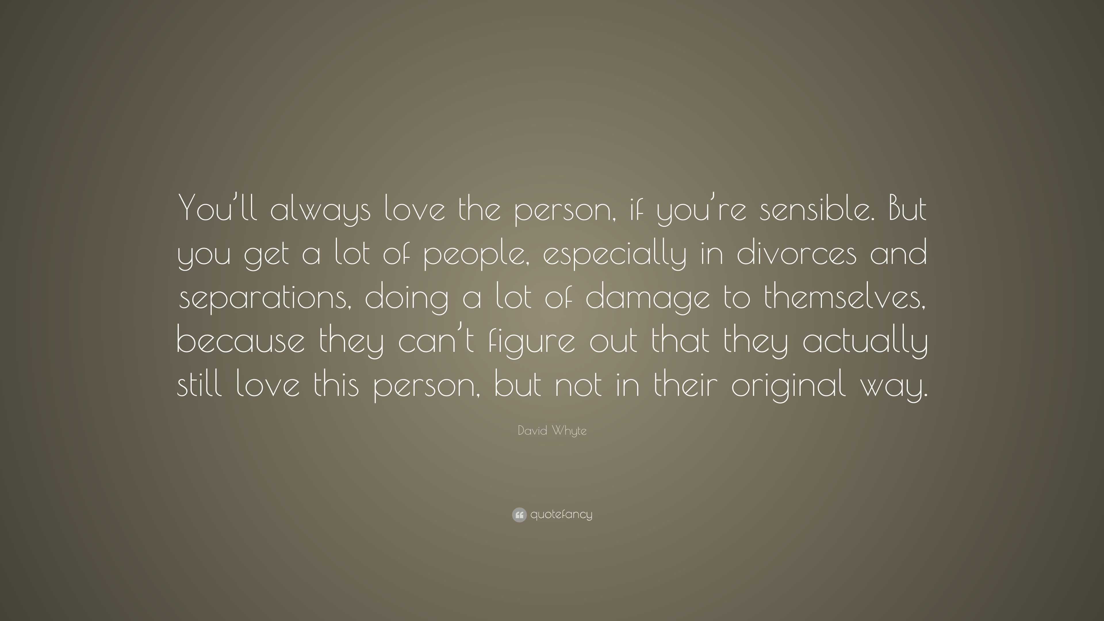 David Whyte Quote Youll Always Love The Person If Youre Sensible