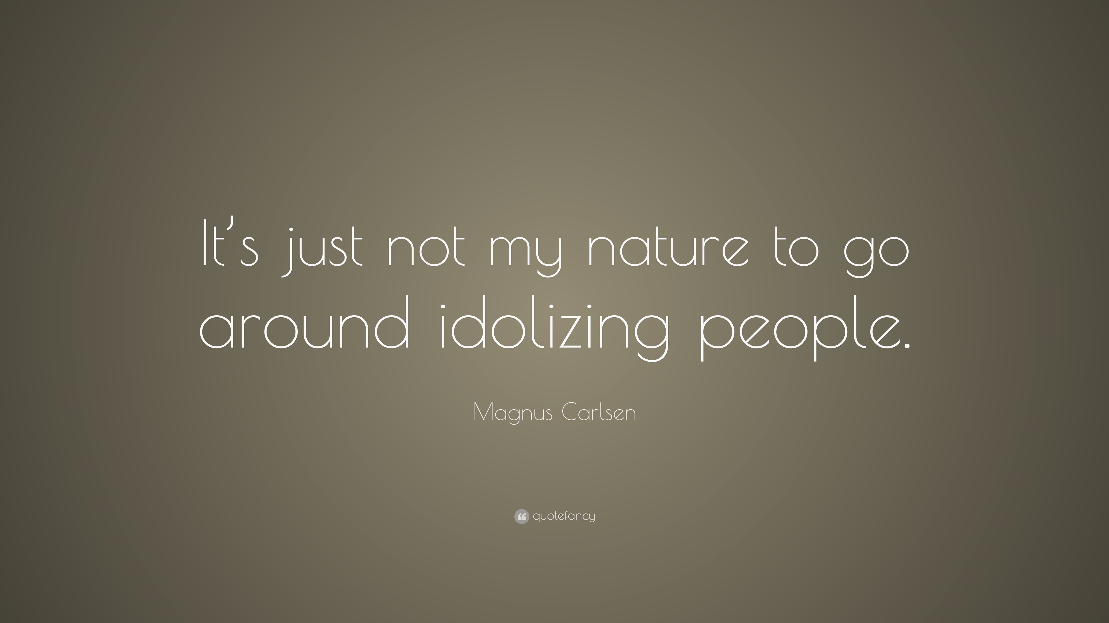 Magnus Carlsen Quote Its Just Not My Nature To Go Around Idolizing