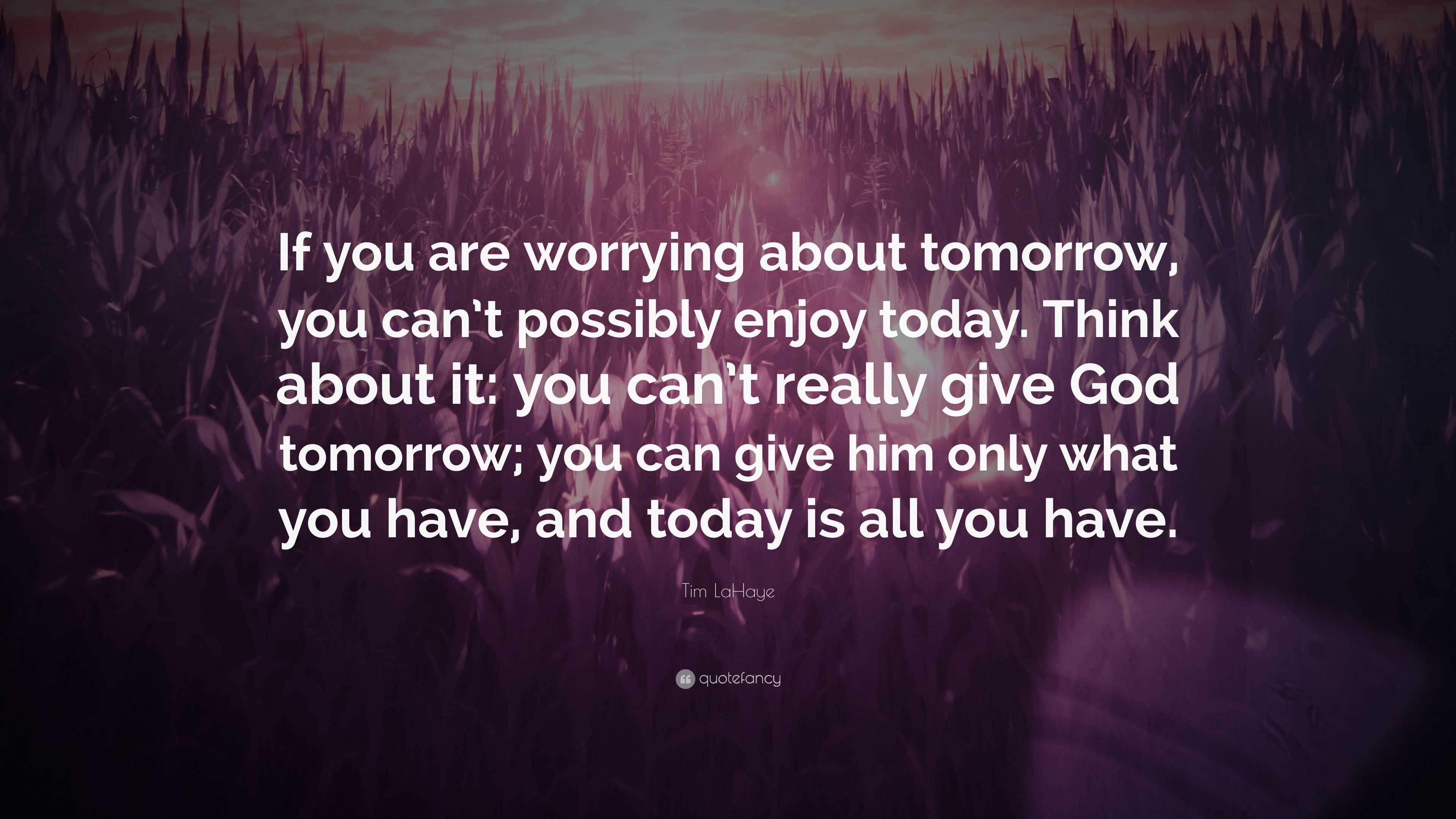 Tim Lahaye Quote If You Are Worrying About Tomorrow You Cant