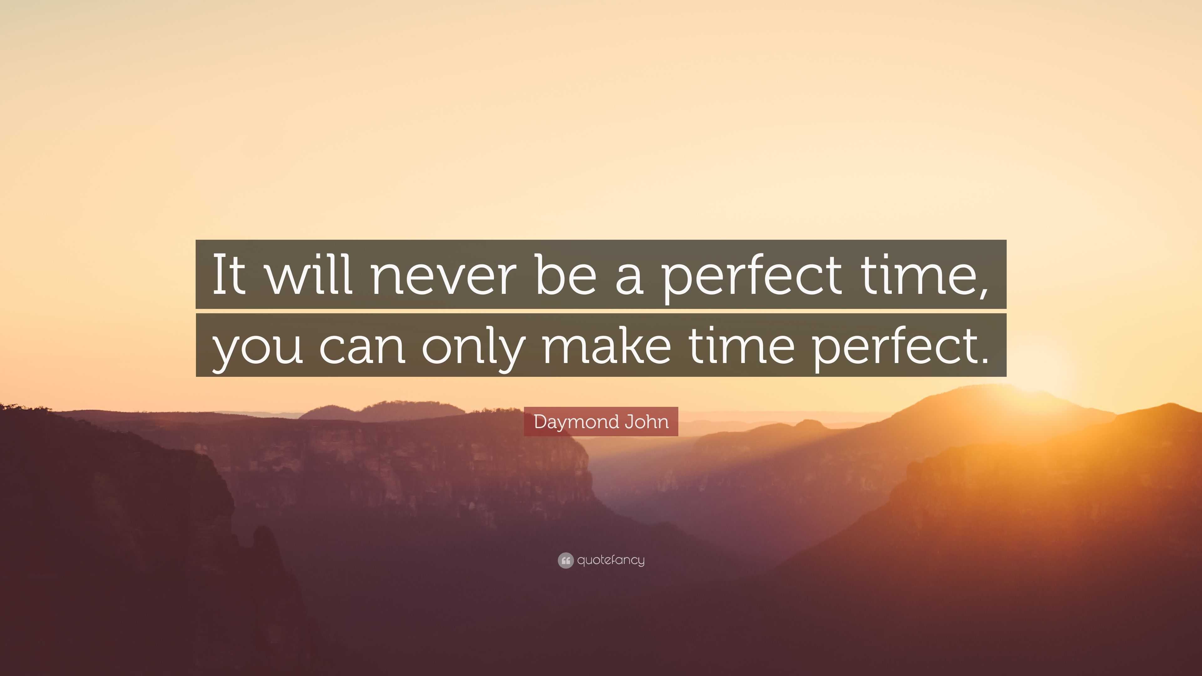 Daymond John Quote It Will Never Be A Perfect Time You Can Only Make