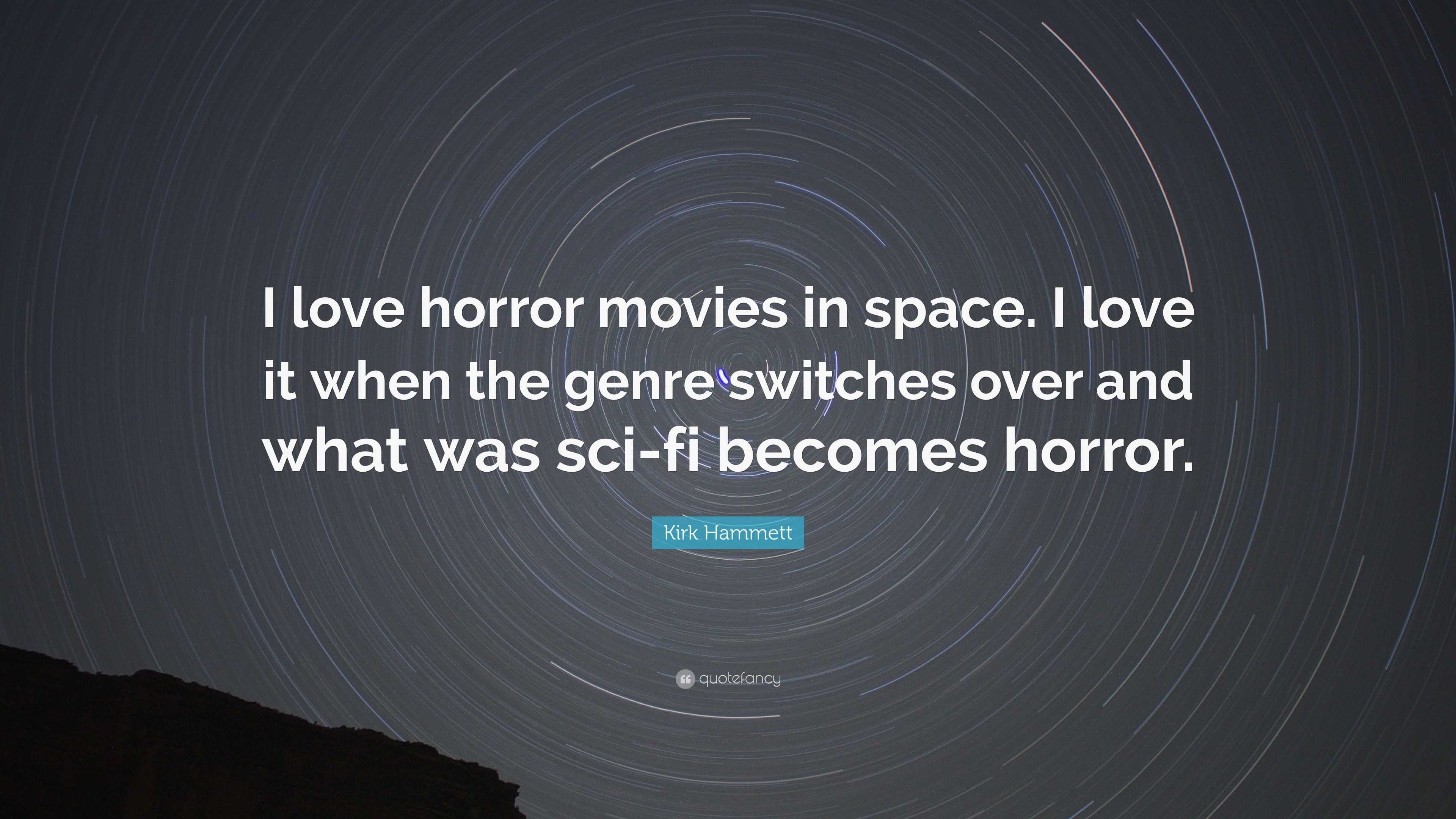 Kirk Hammett Quote I Love Horror Movies In Space I Love It When The