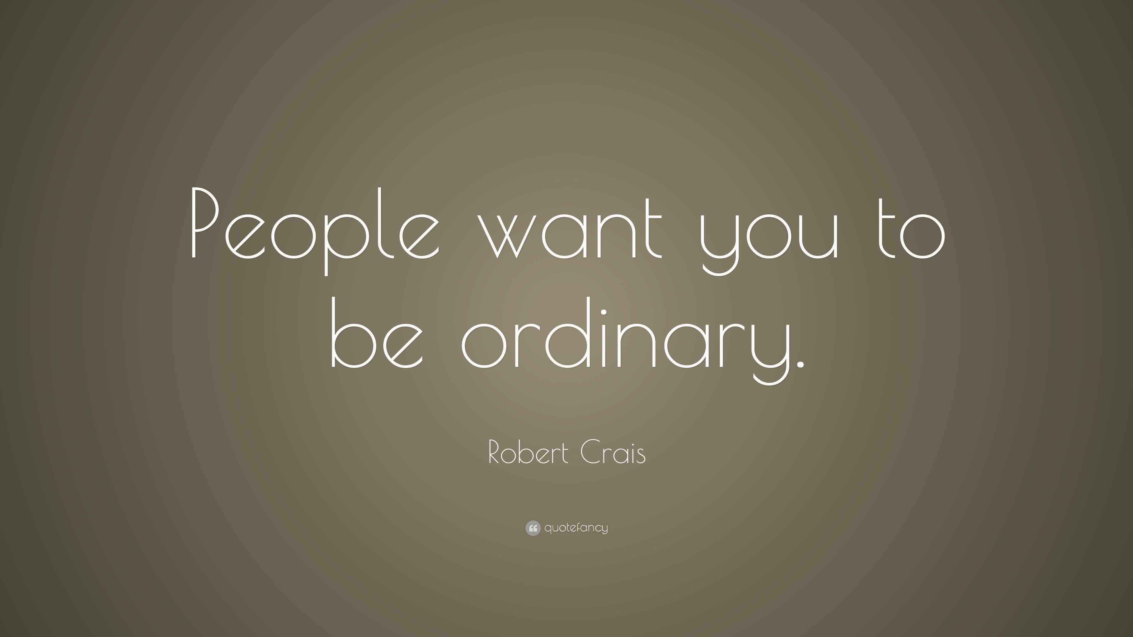 Robert Crais Quote People Want You To Be Ordinary