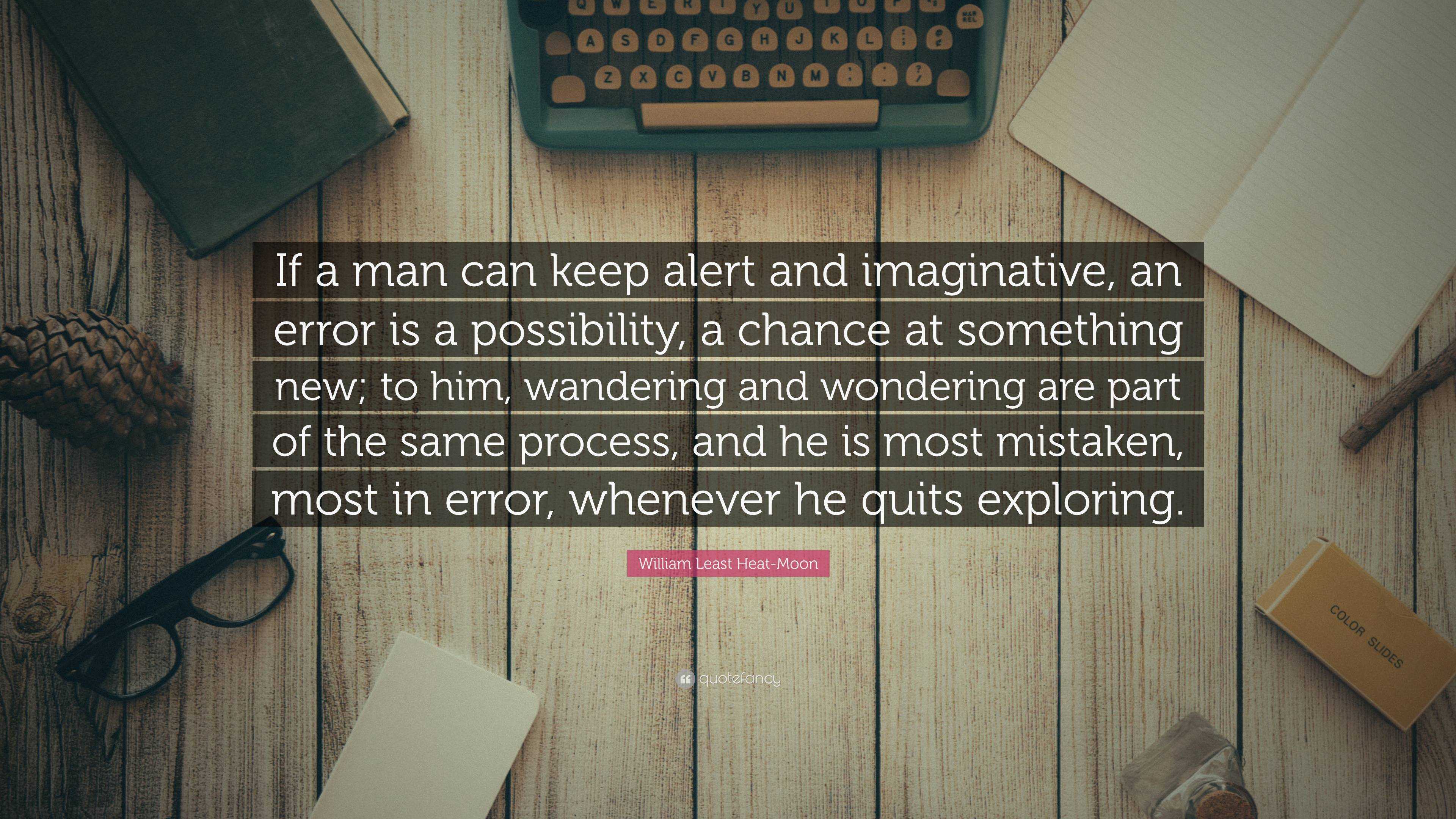 William Least Heat Moon Quote If A Man Can Keep Alert And Imaginative