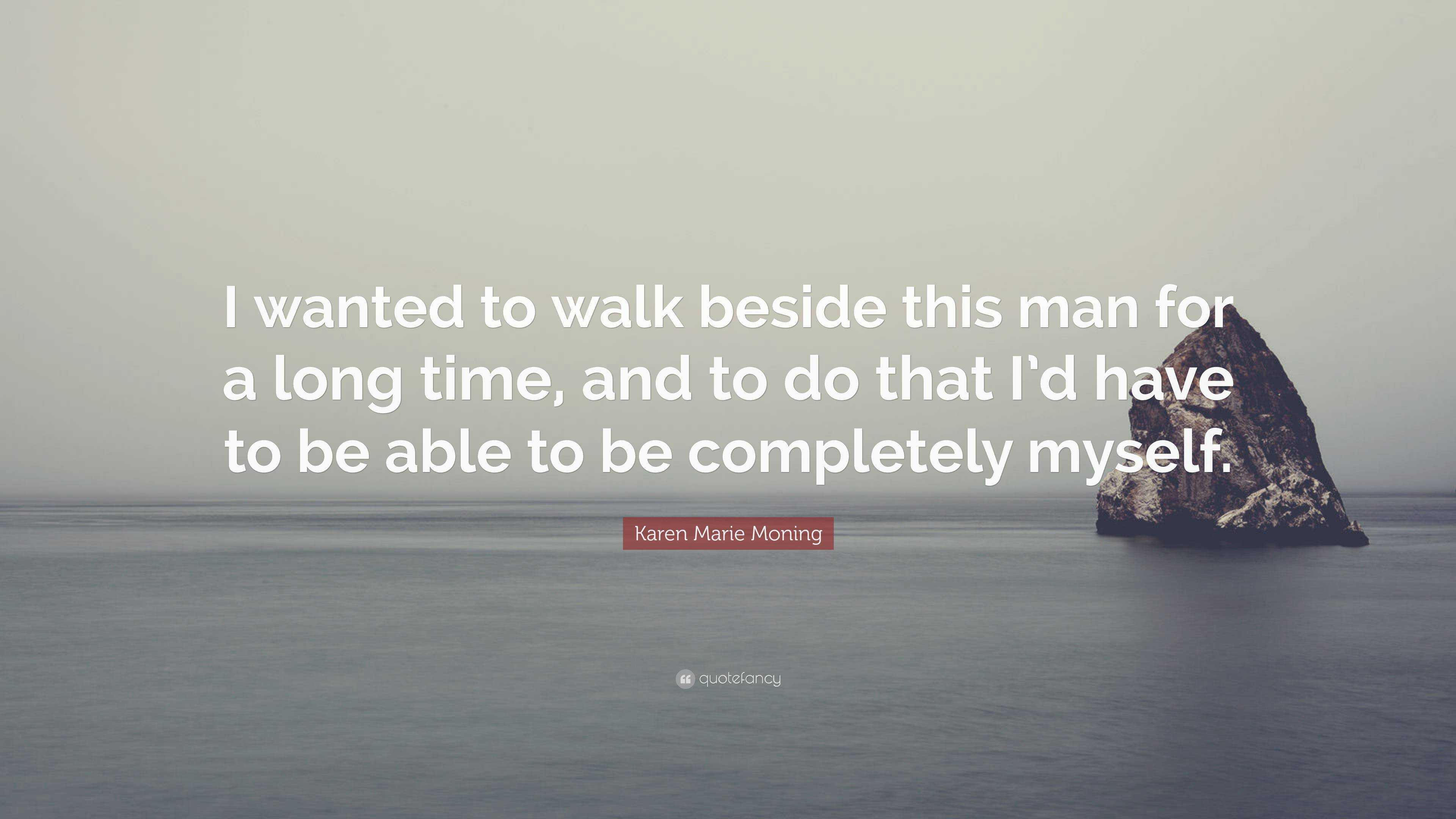 Karen Marie Moning Quote I Wanted To Walk Beside This Man For A Long