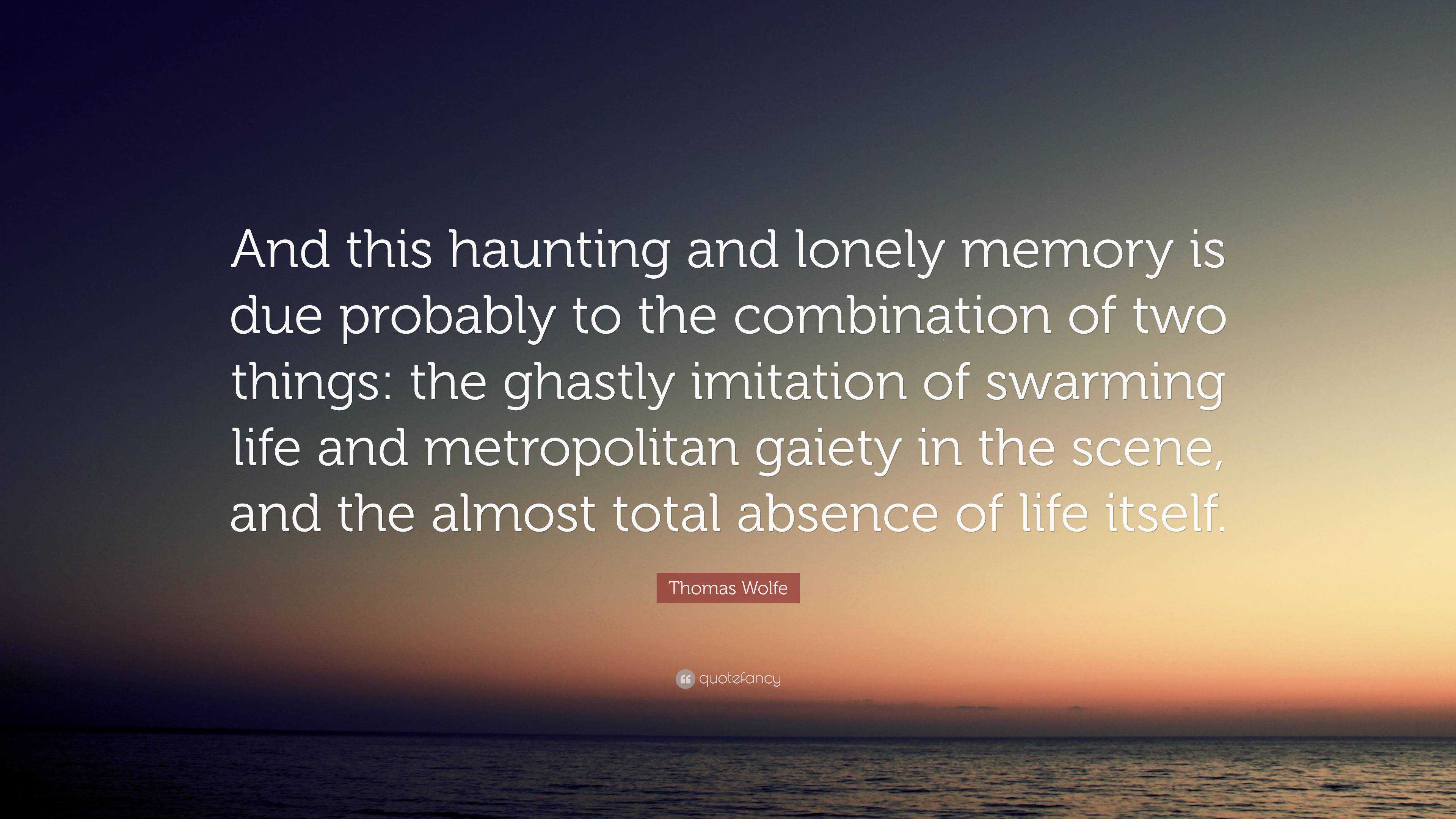 Thomas Wolfe Quote And This Haunting And Lonely Memory Is Due