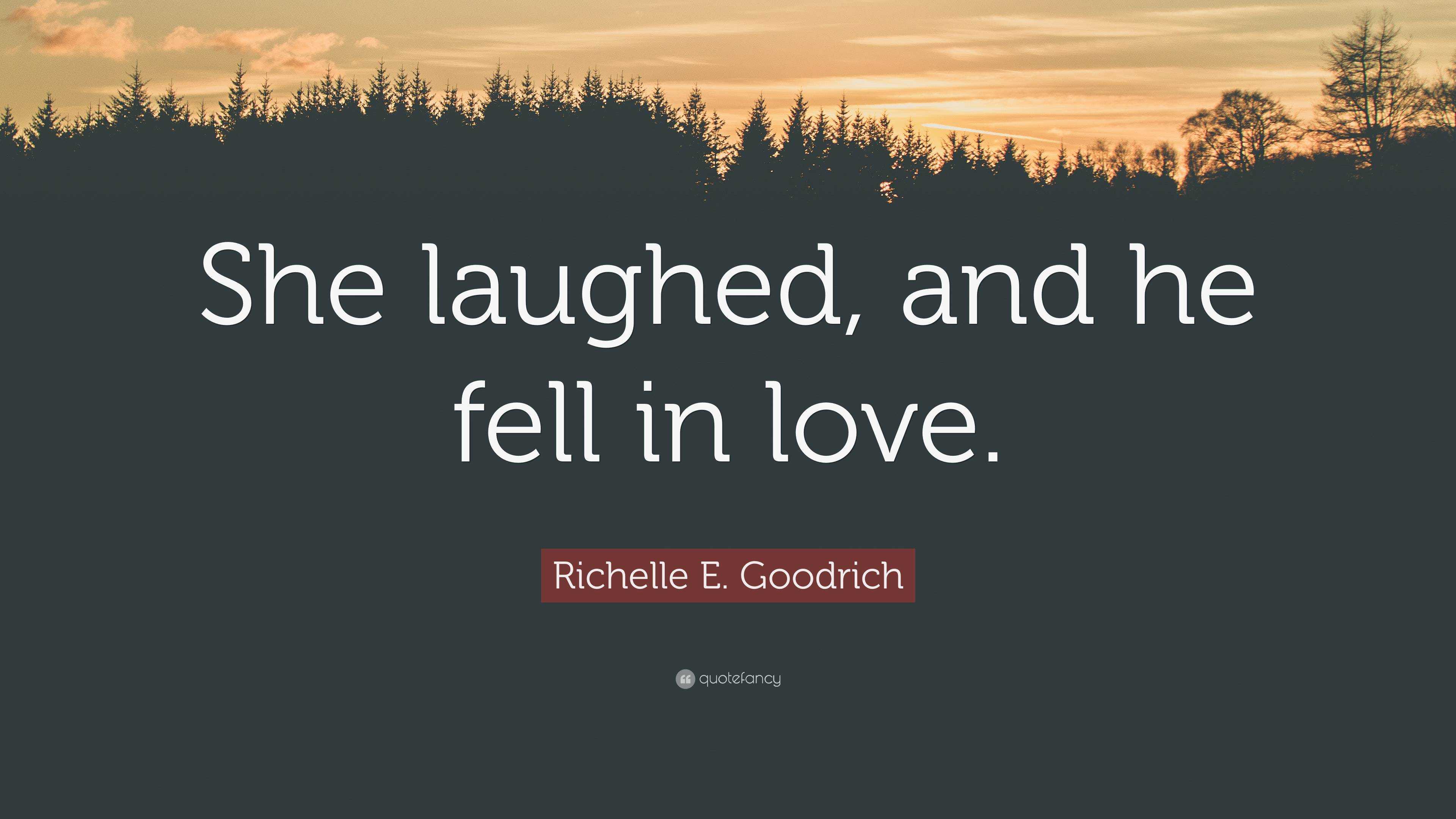 Richelle E Goodrich Quote She Laughed And He Fell In Love