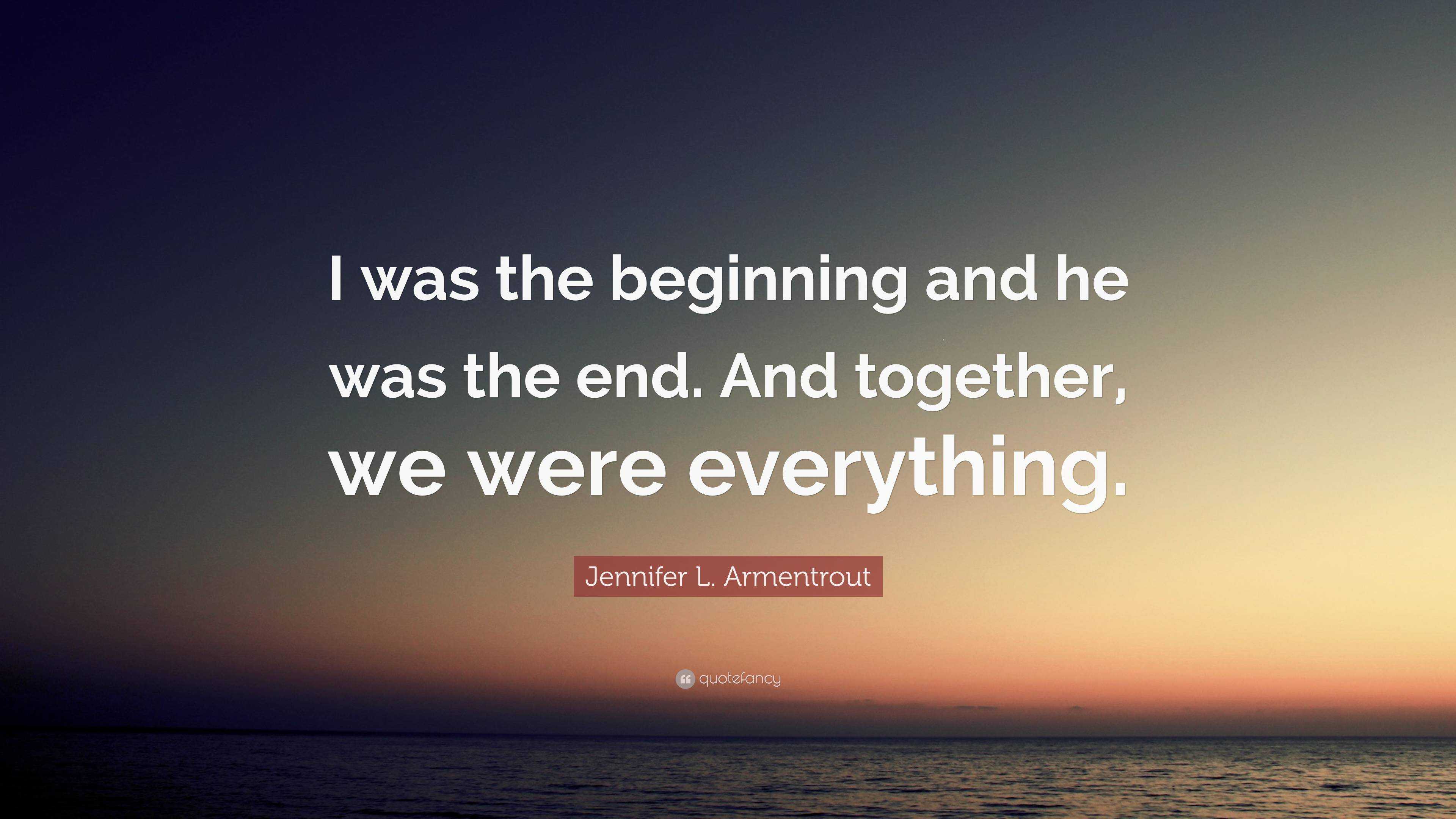 Jennifer L Armentrout Quote I Was The Beginning And He Was The End