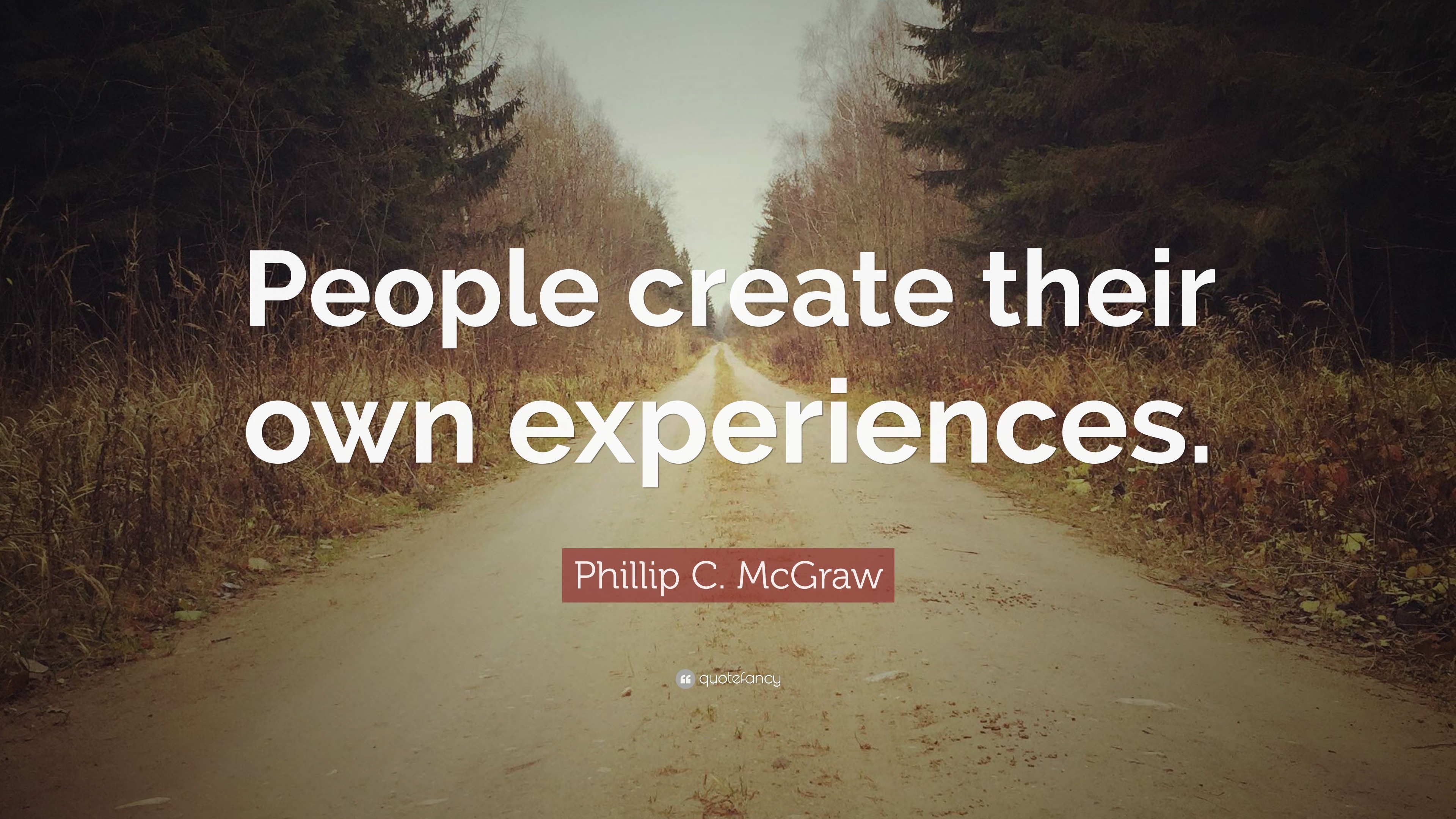 Phillip C Mcgraw Quote People Create Their Own Experiences