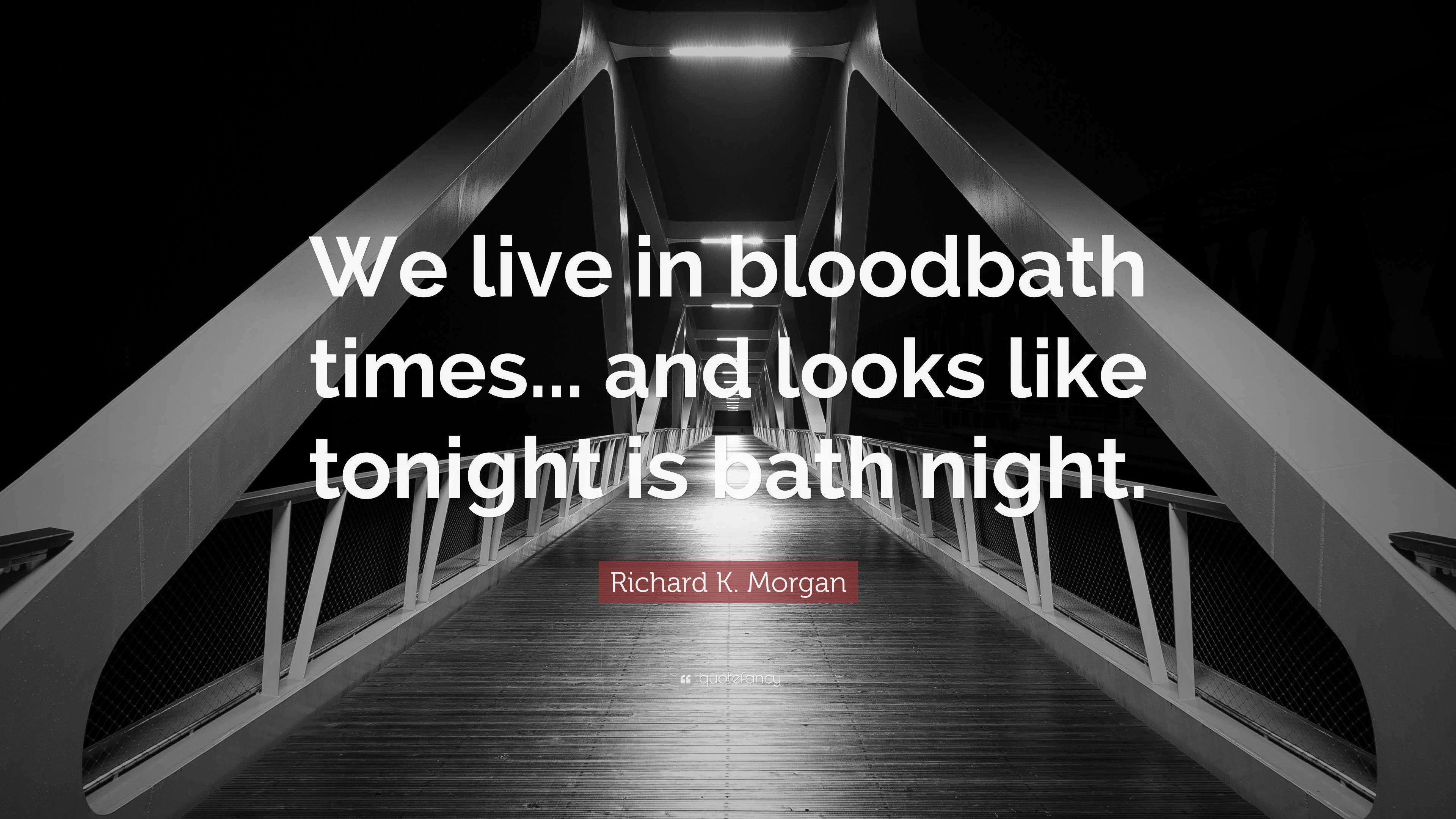 Richard K Morgan Quote We Live In Bloodbath Times And Looks Like