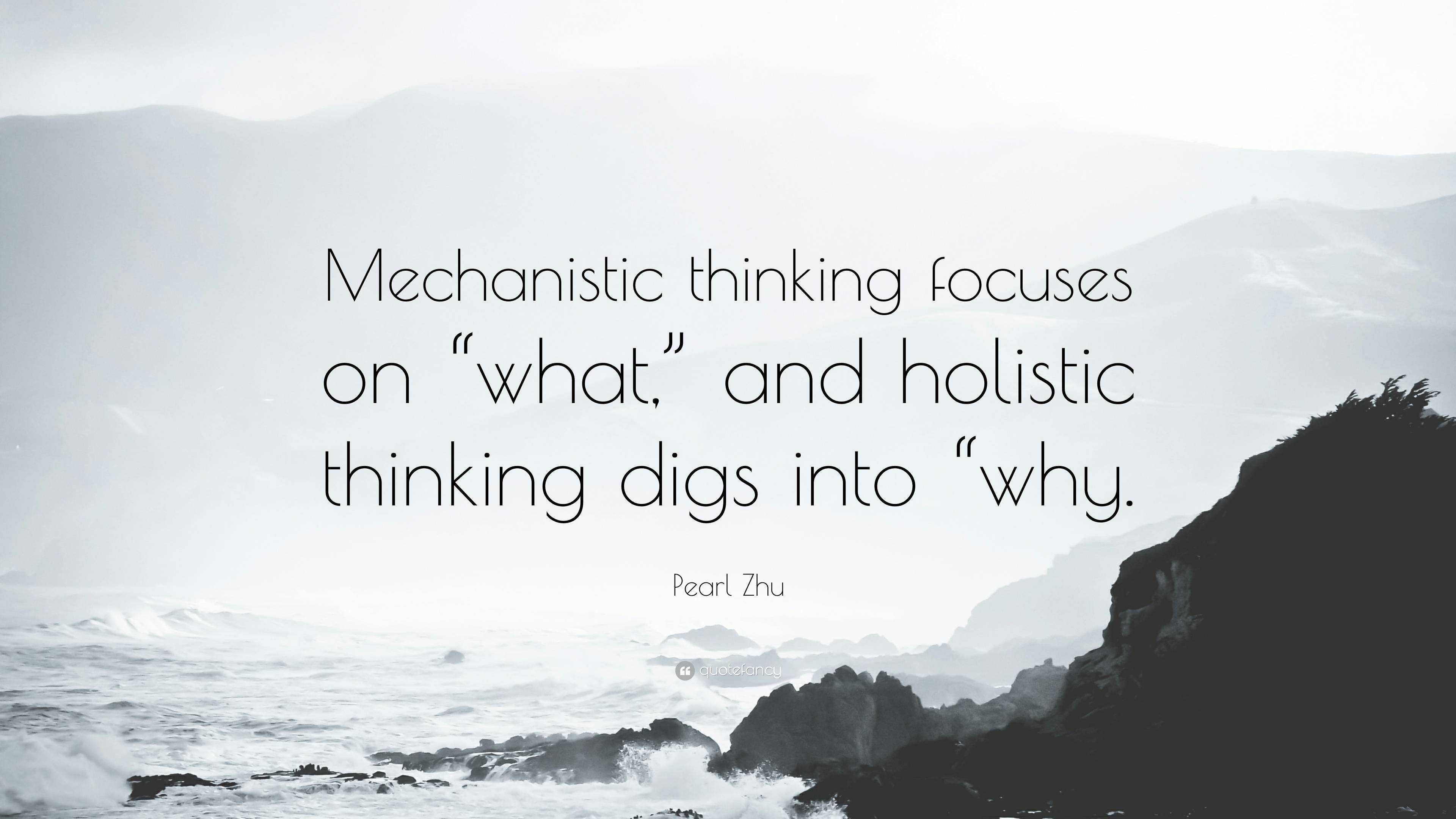 Pearl Zhu Quote Mechanistic Thinking Focuses On What And Holistic