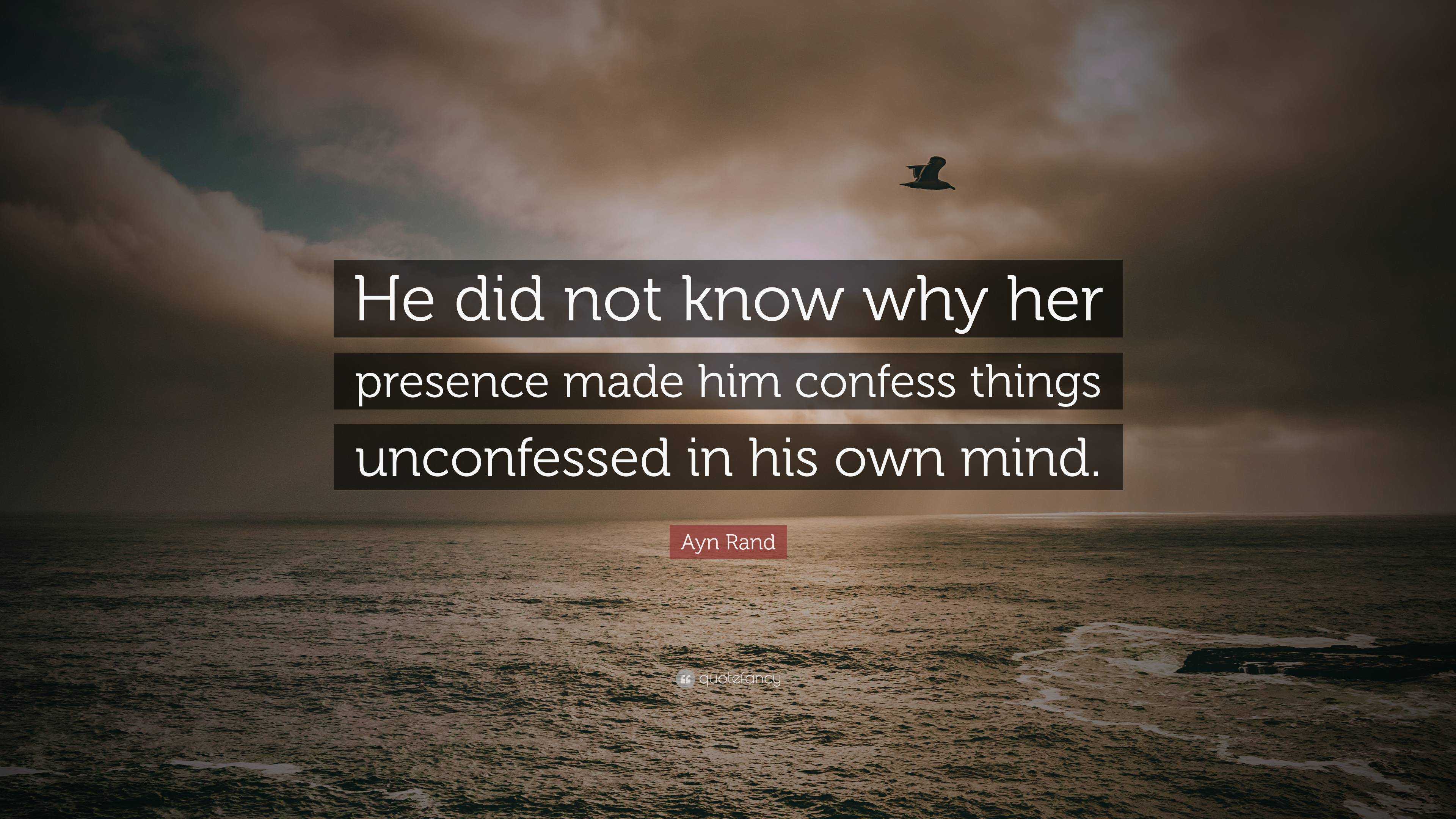 Ayn Rand Quote He Did Not Know Why Her Presence Made Him Confess