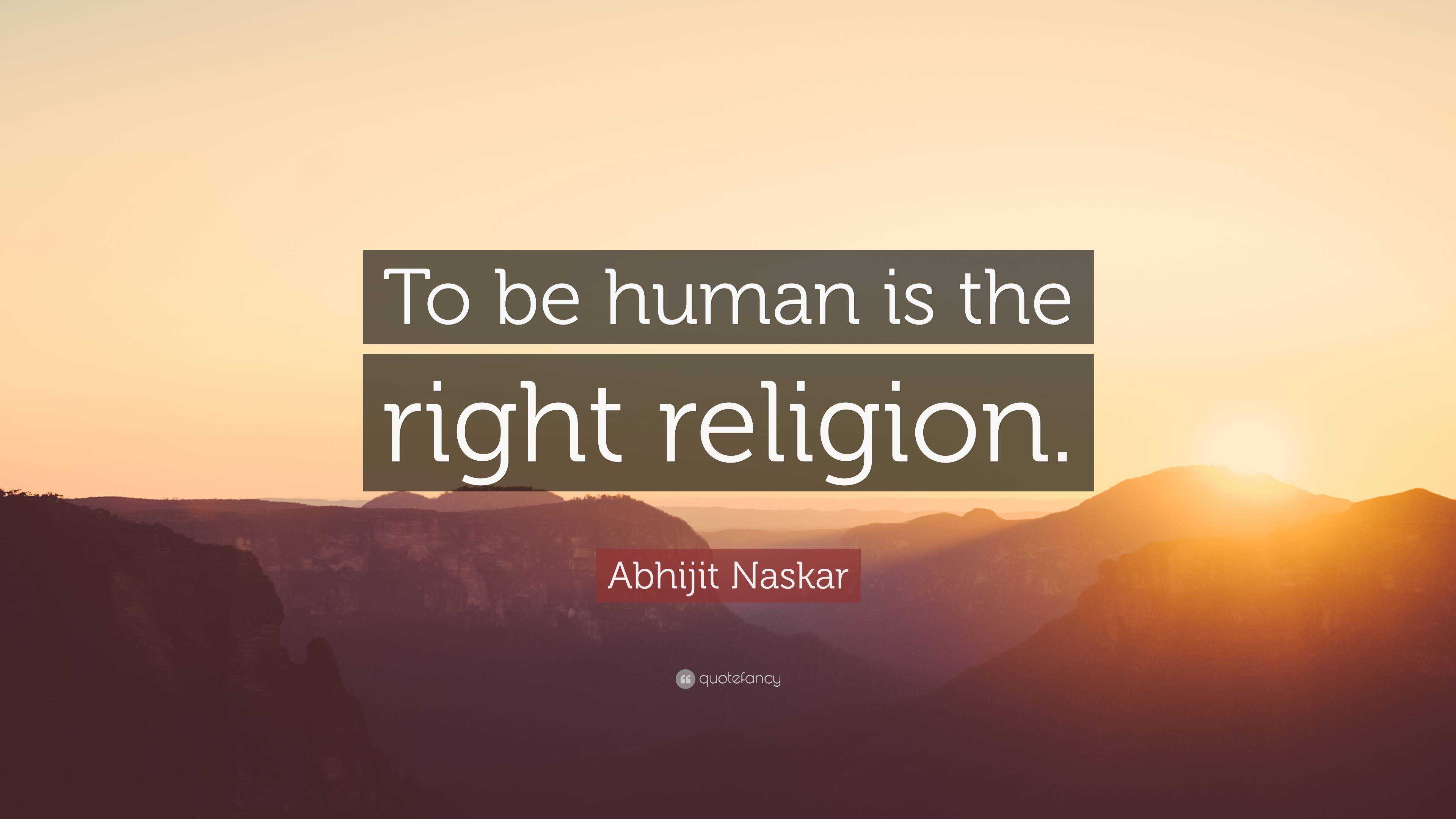 Abhijit Naskar Quote To Be Human Is The Right Religion