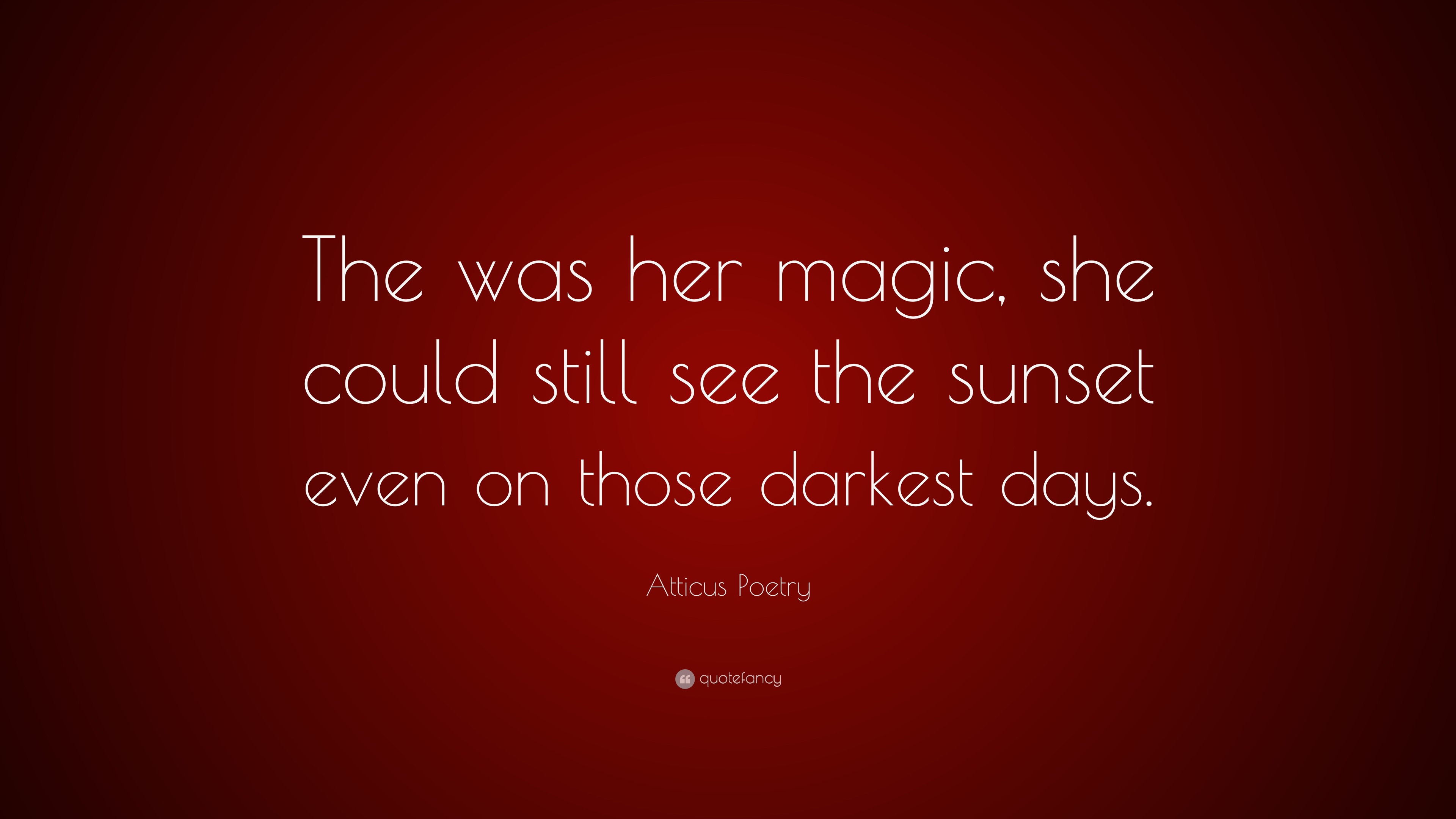 Atticus Poetry Quote The Was Her Magic She Could Still See The