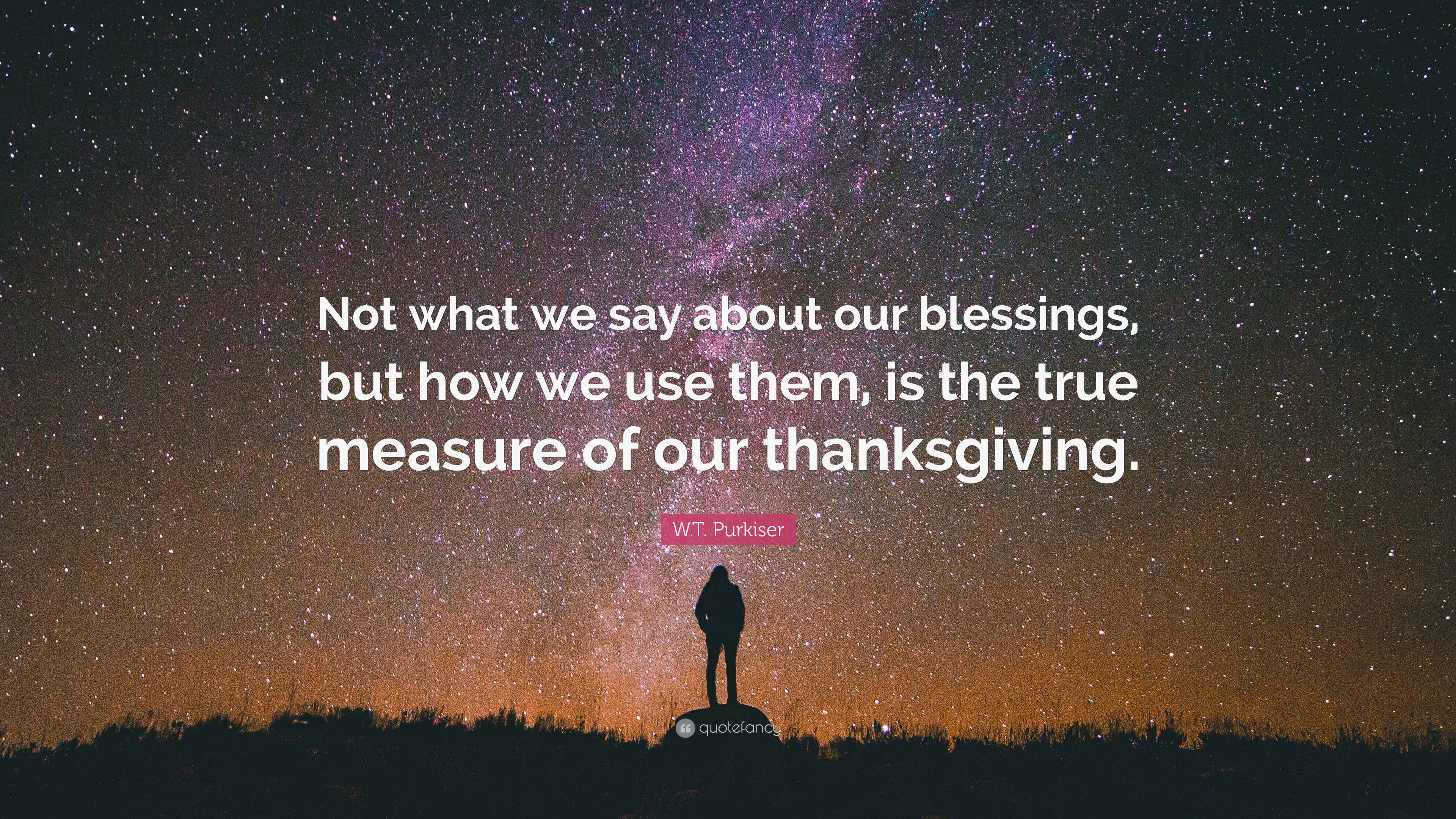 W T Purkiser Quote Not What We Say About Our Blessings But How We