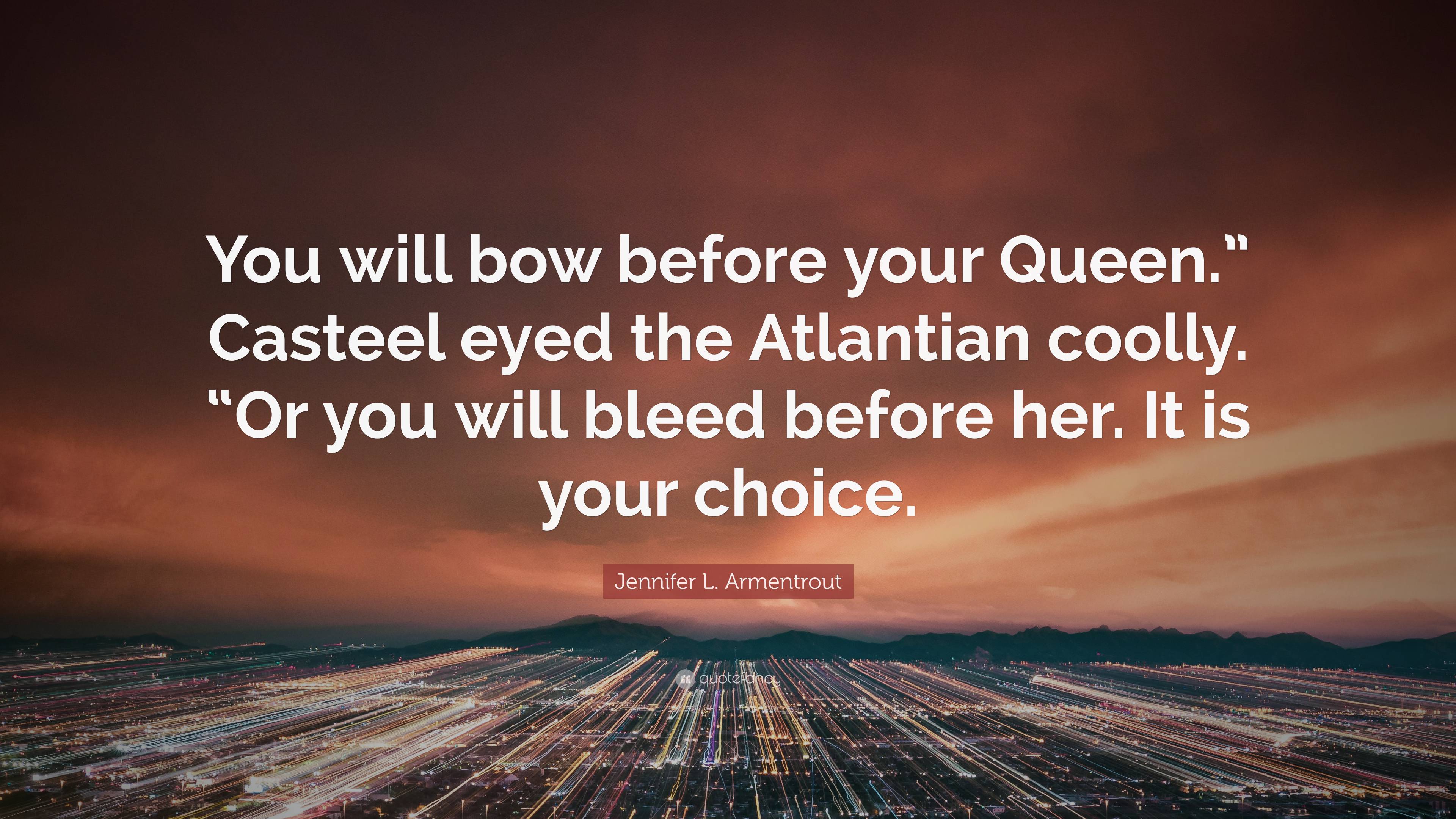 Jennifer L Armentrout Quote You Will Bow Before Your Queen Casteel