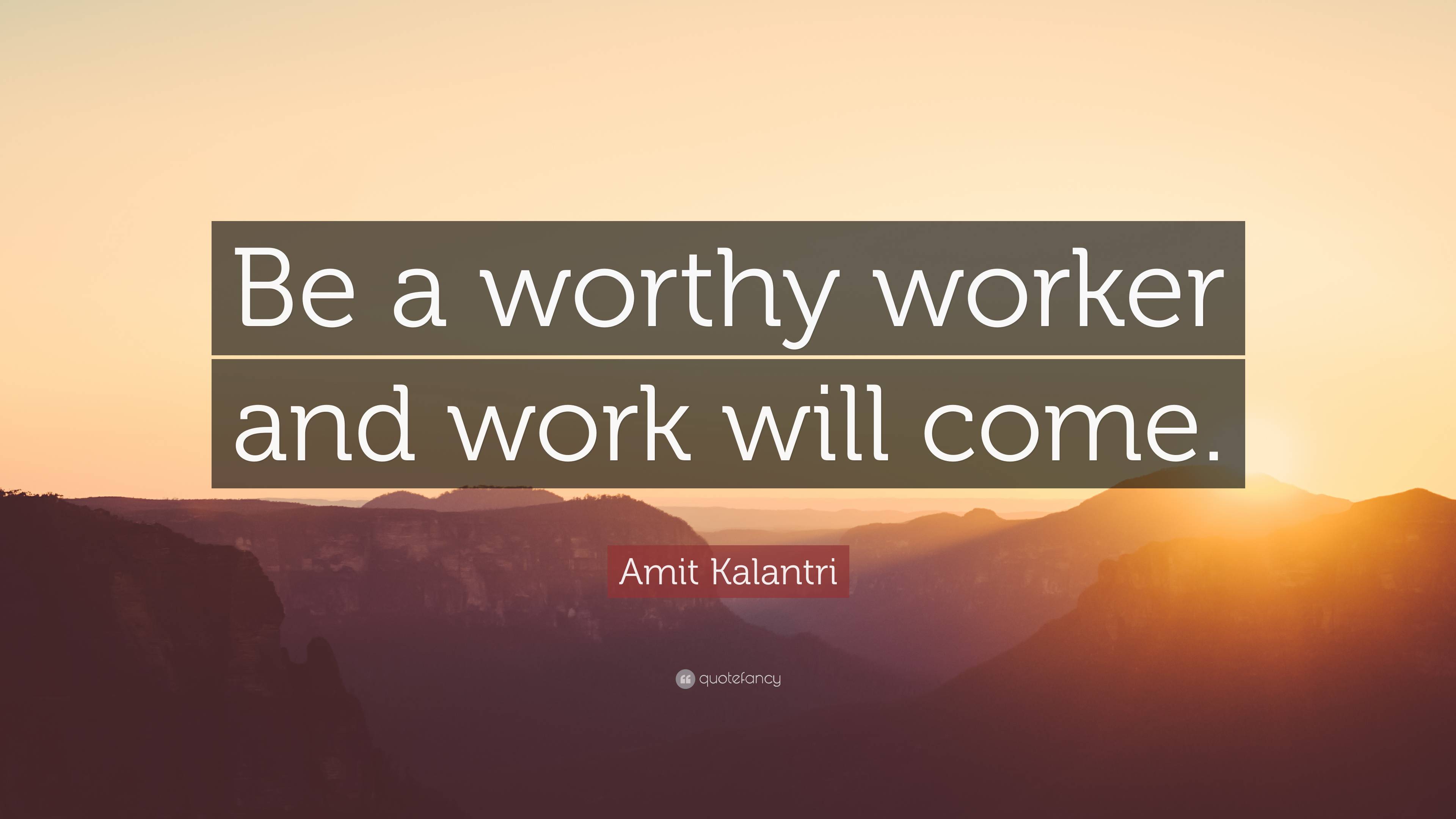 Amit Kalantri Quote Be A Worthy Worker And Work Will Come