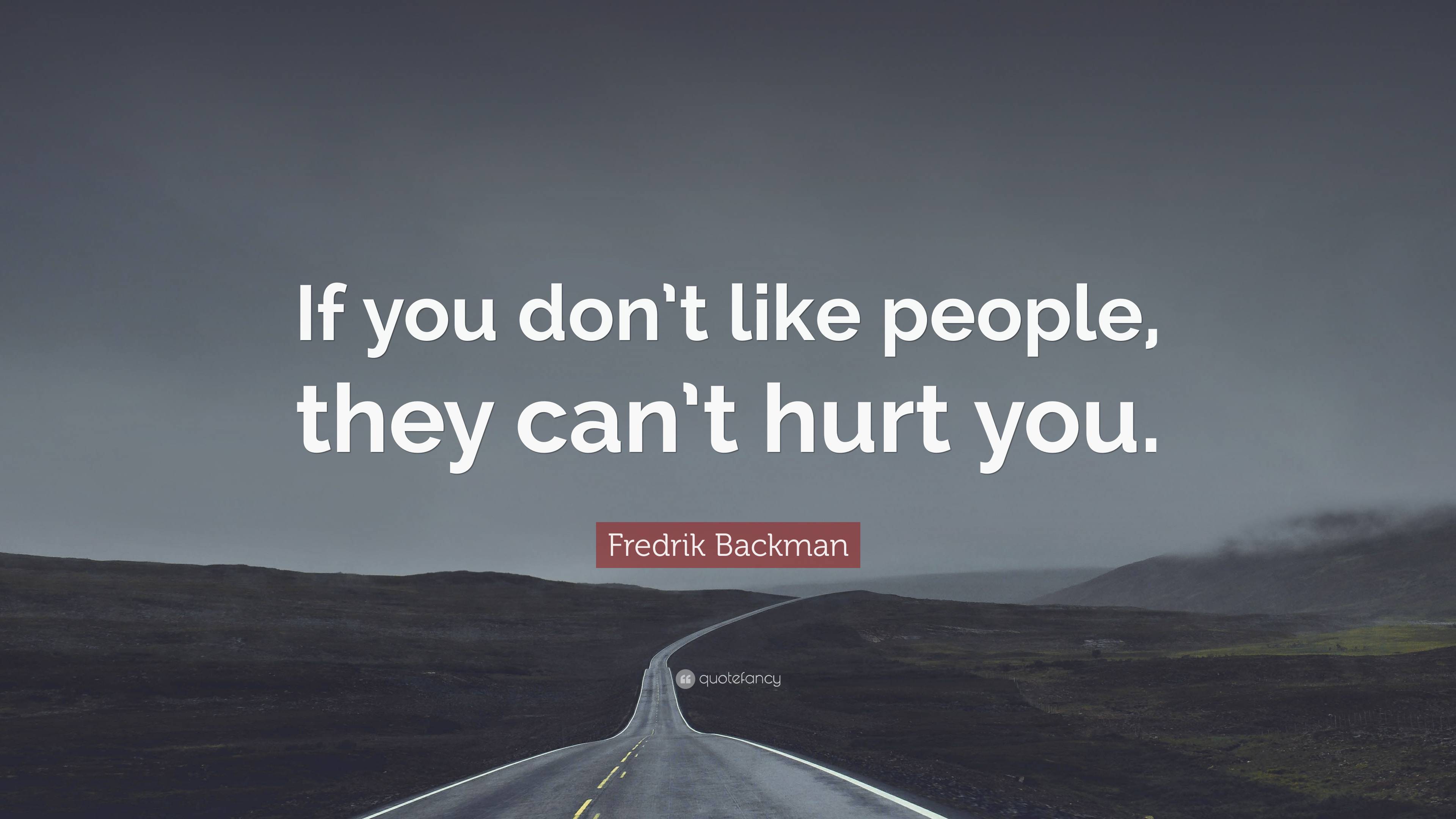 Fredrik Backman Quote If You Dont Like People They Cant Hurt You