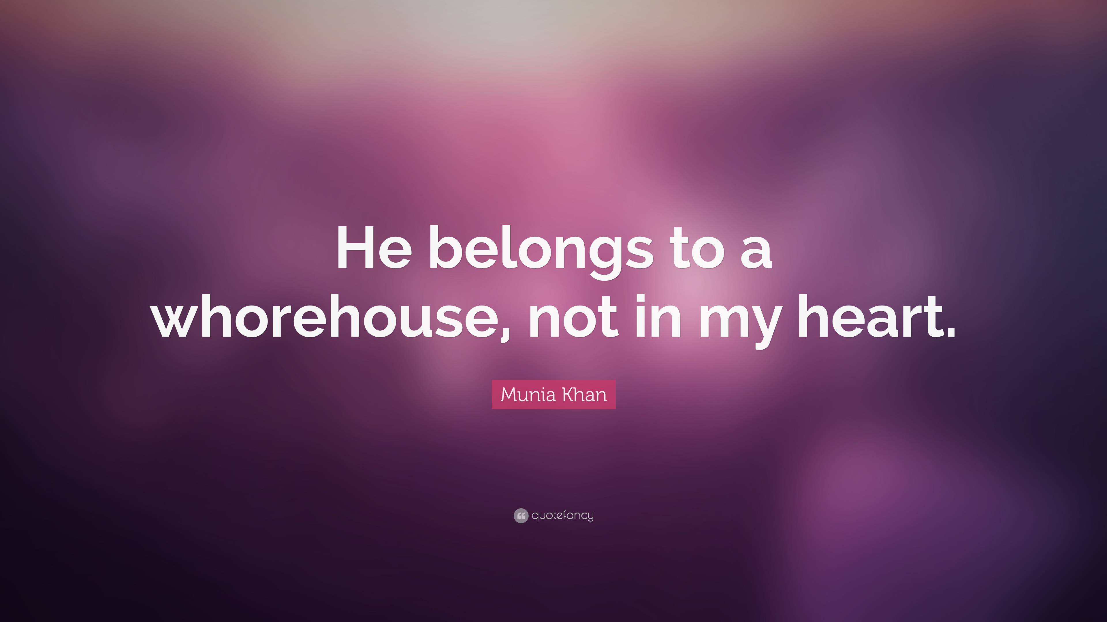 Munia Khan Quote He Belongs To A Whorehouse Not In My Heart