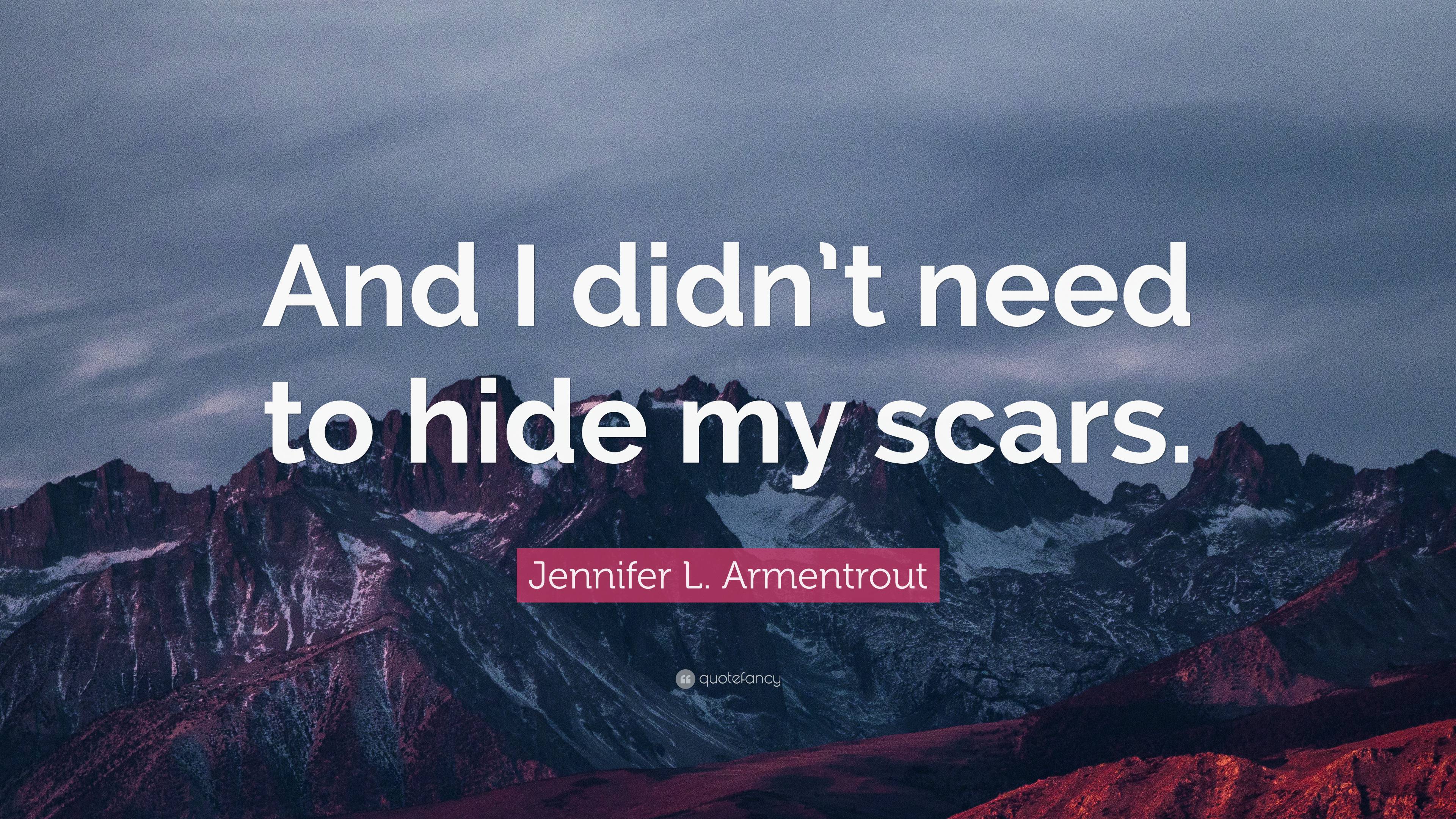 Jennifer L Armentrout Quote And I Didnt Need To Hide My Scars