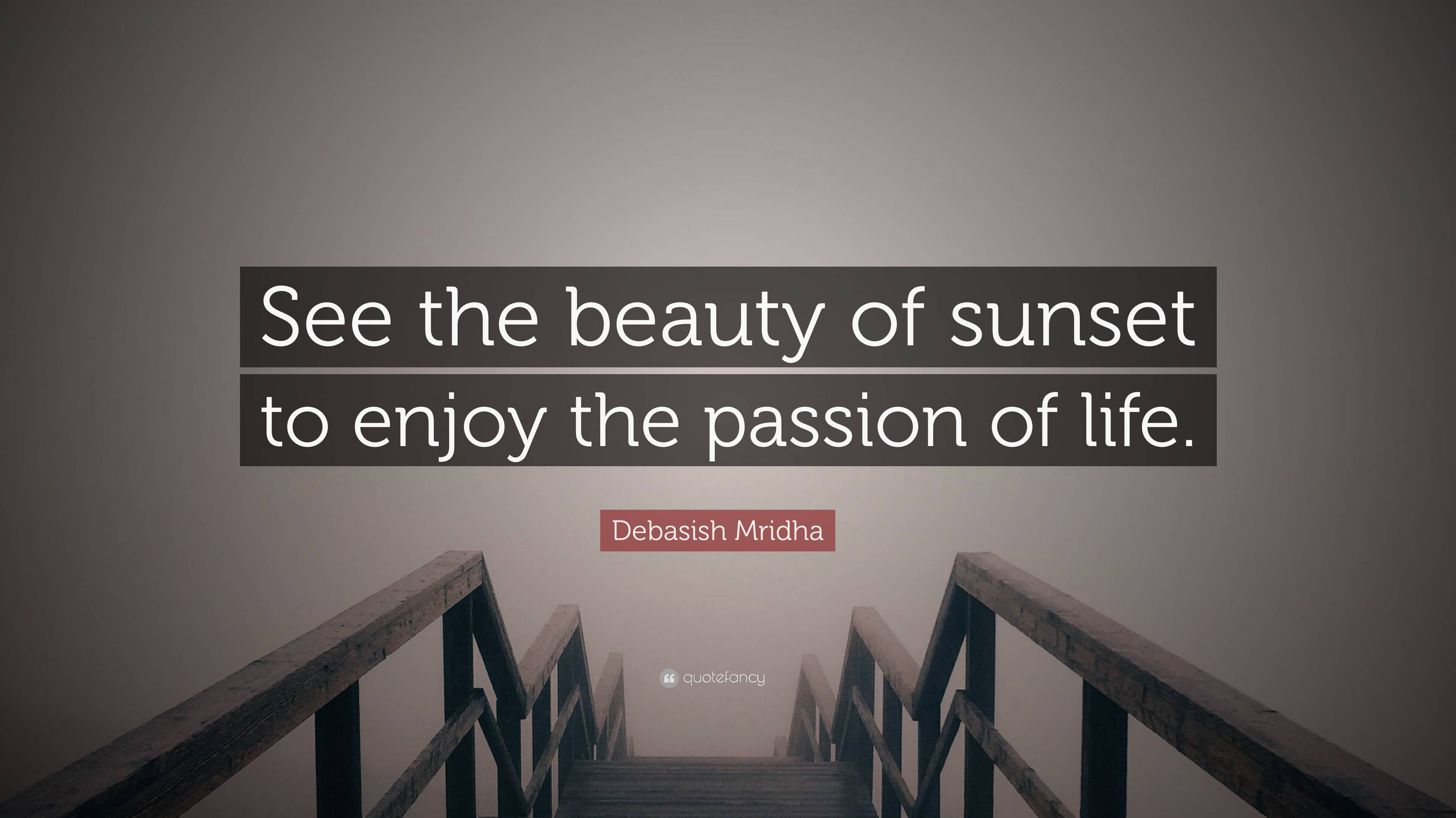 Debasish Mridha Quote See The Beauty Of Sunset To Enjoy The Passion