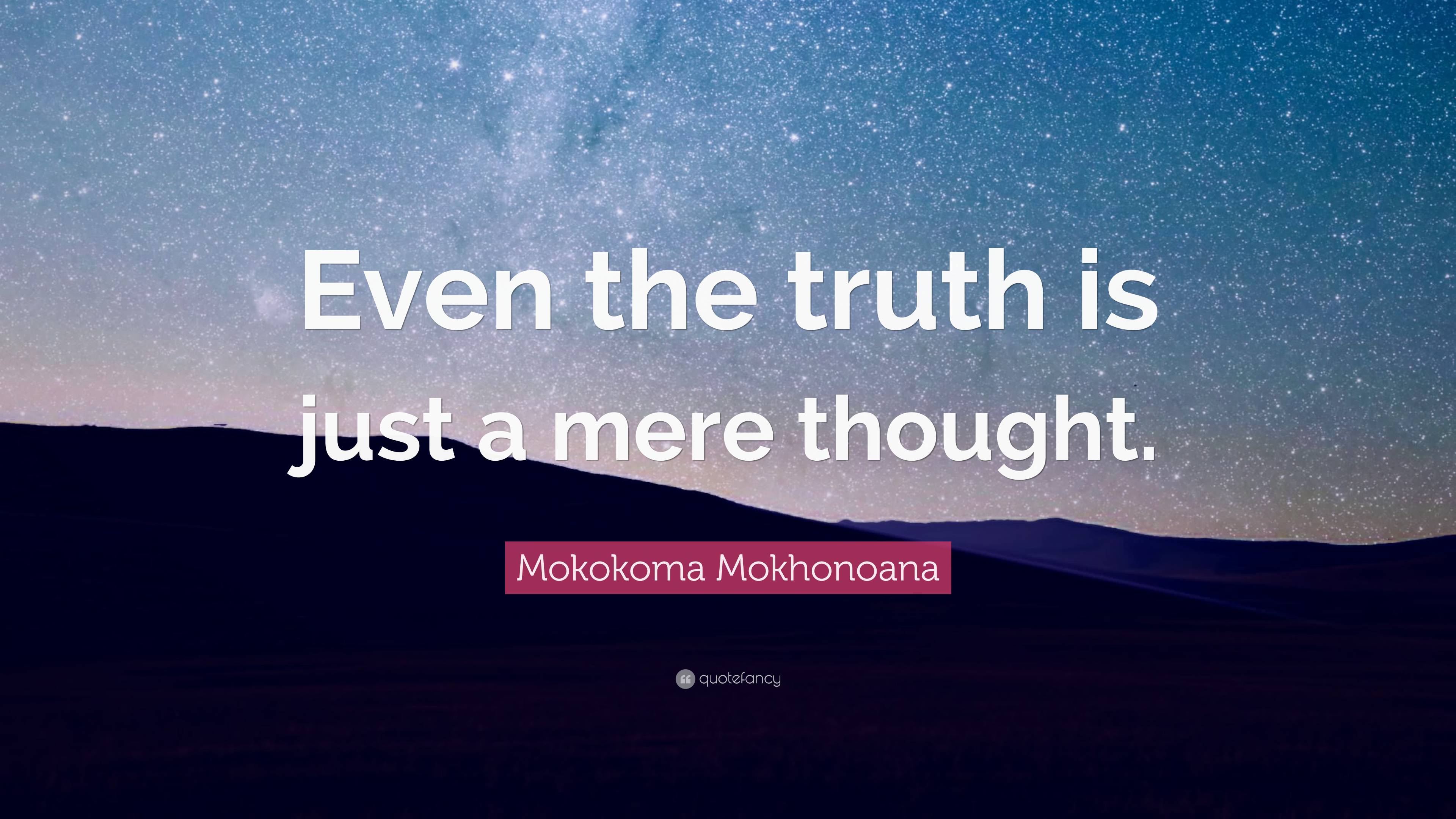 Mokokoma Mokhonoana Quote Even The Truth Is Just A Mere Thought