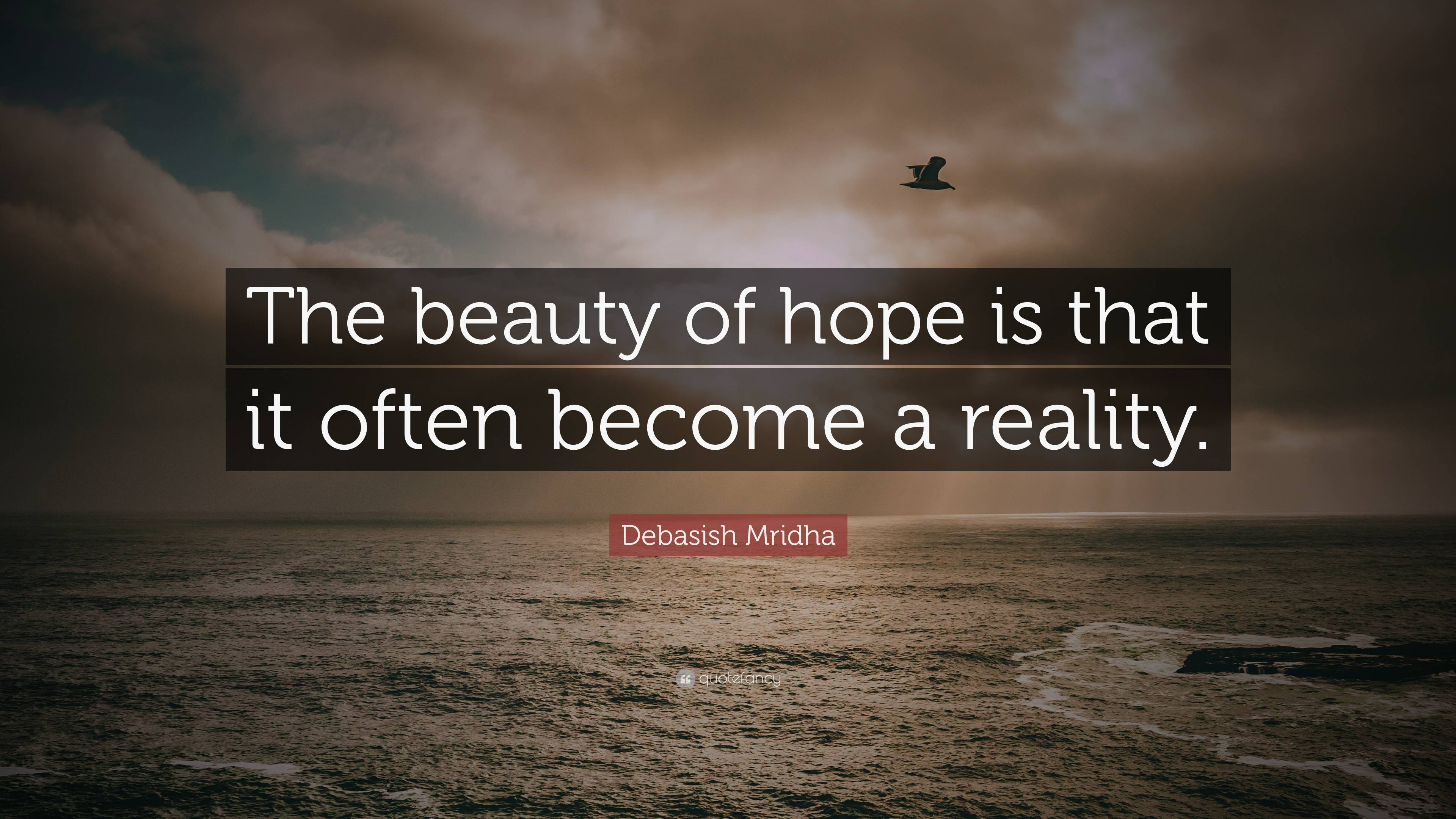 Debasish Mridha Quote The Beauty Of Hope Is That It Often Become A