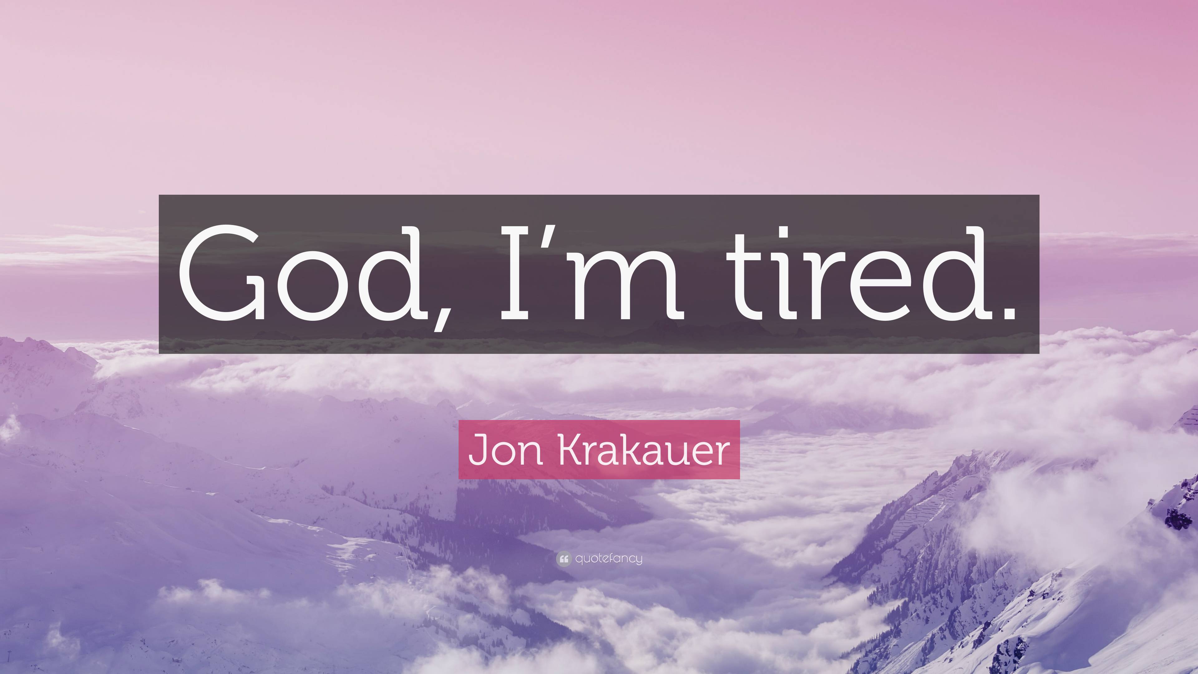 Jon Krakauer Quote God Im Tired