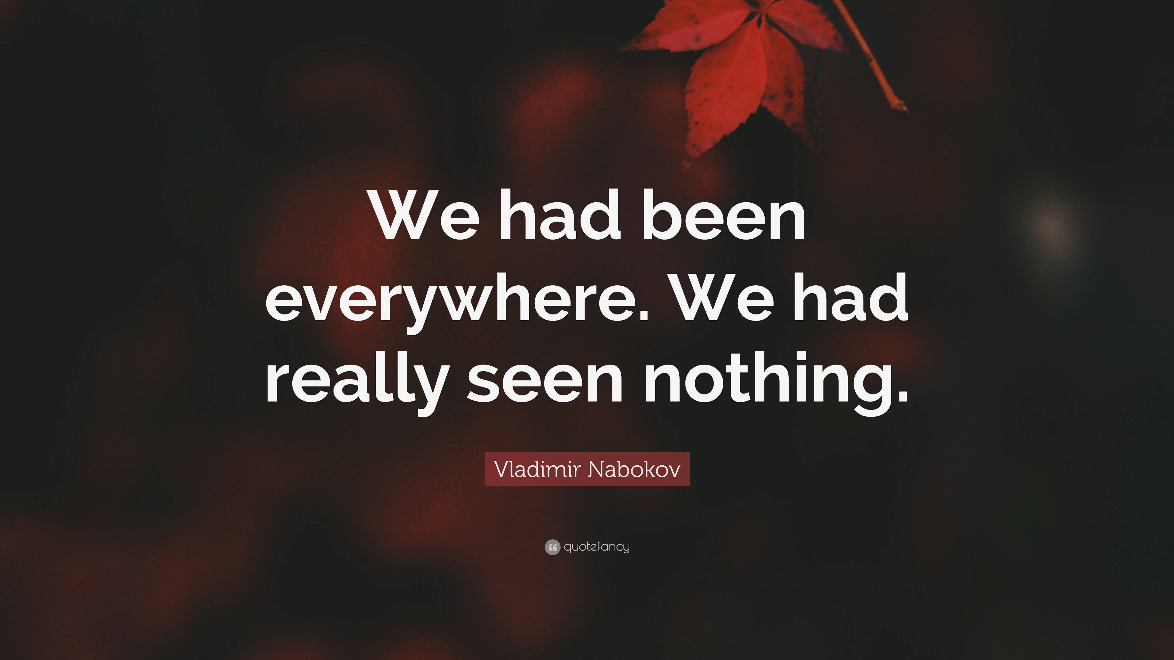 Vladimir Nabokov Quote We Had Been Everywhere We Had Really Seen