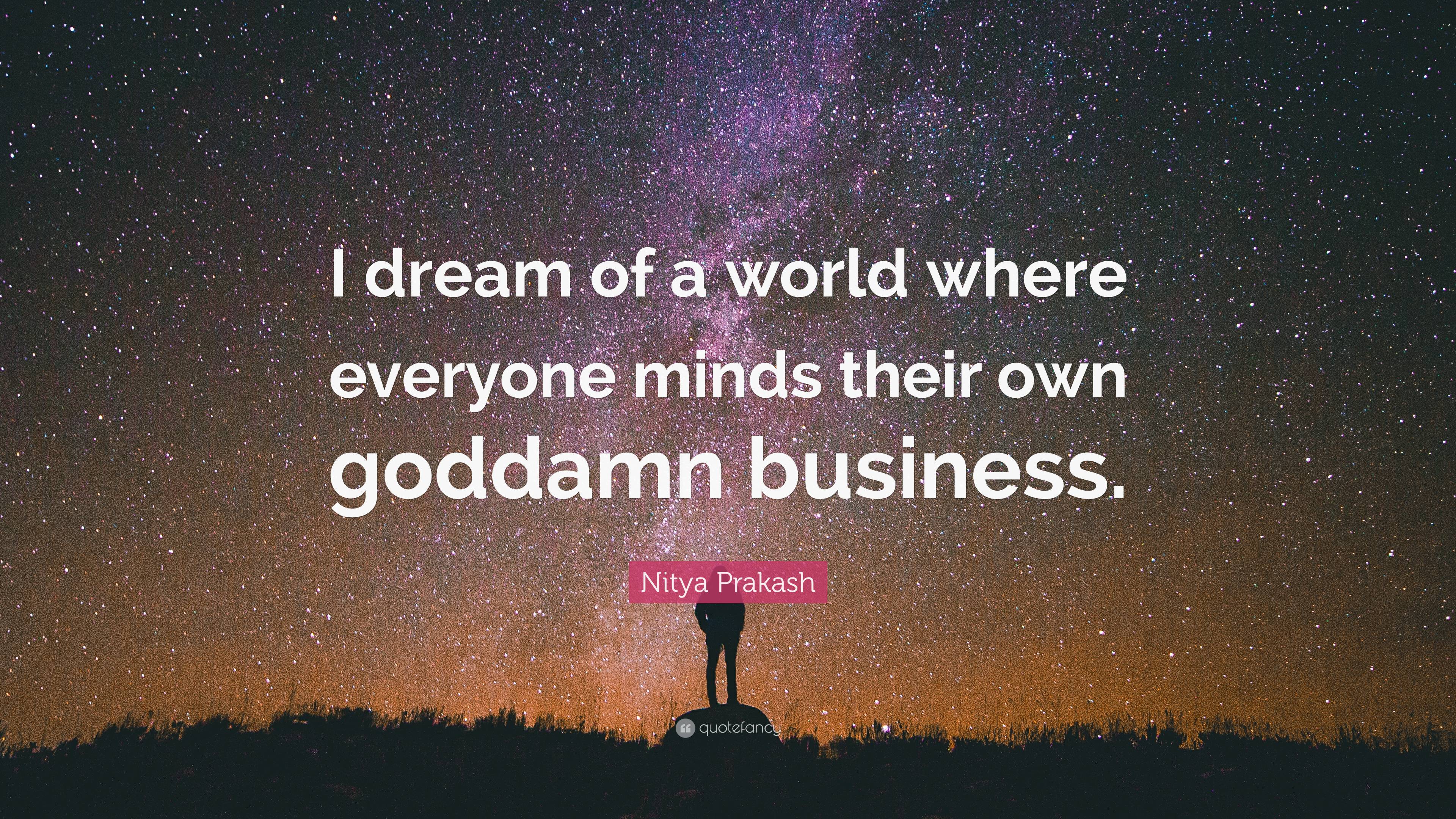 Nitya Prakash Quote I Dream Of A World Where Everyone Minds Their Own