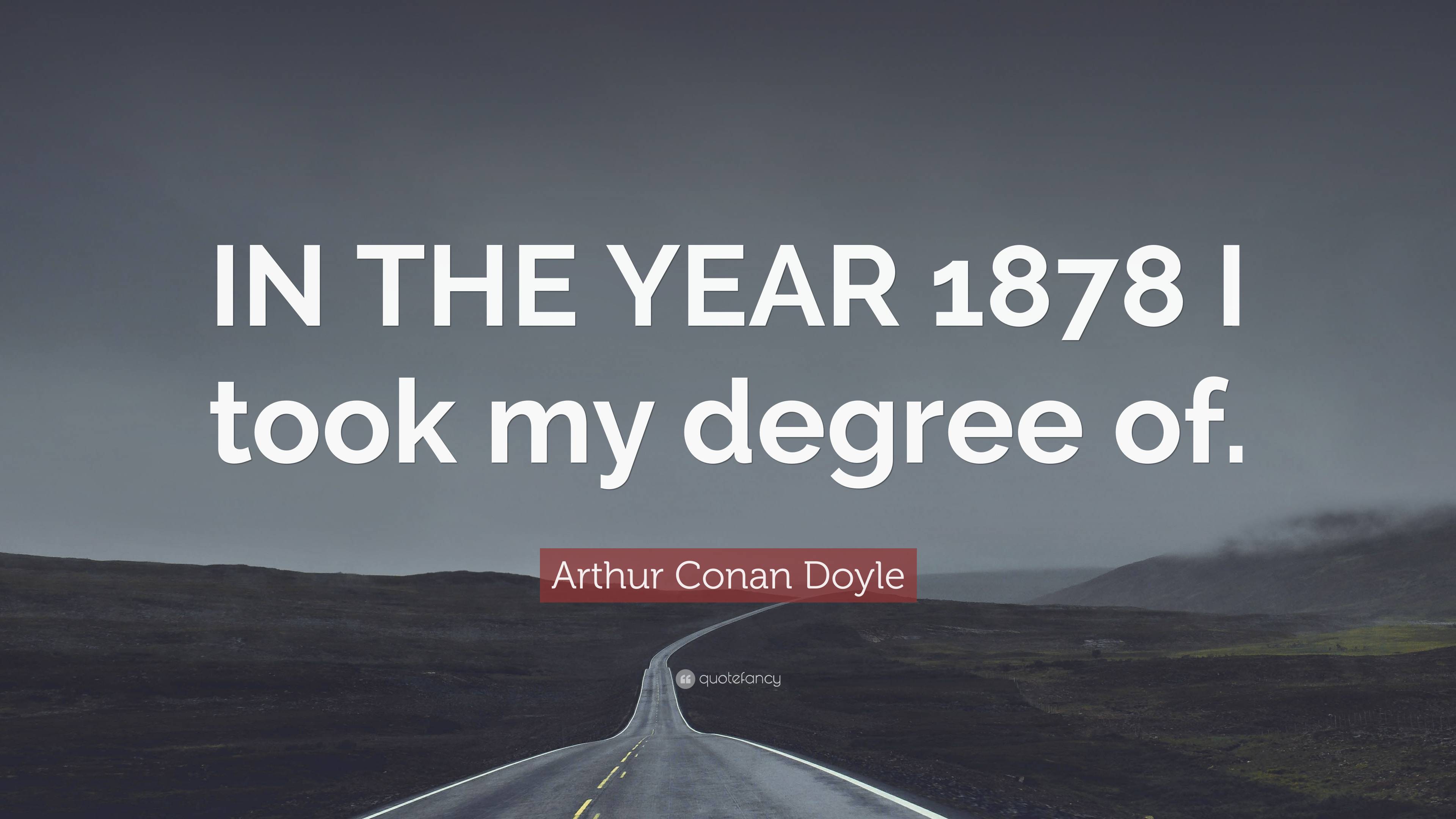 Arthur Conan Doyle Quote IN THE YEAR 1878 I Took My Degree Of