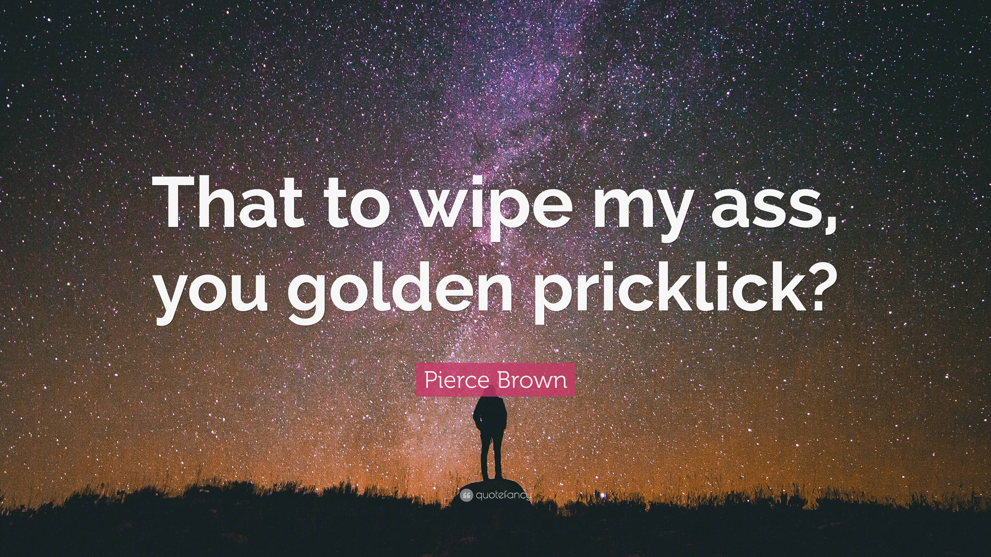 Pierce Brown Quote That To Wipe My Ass You Golden Pricklick