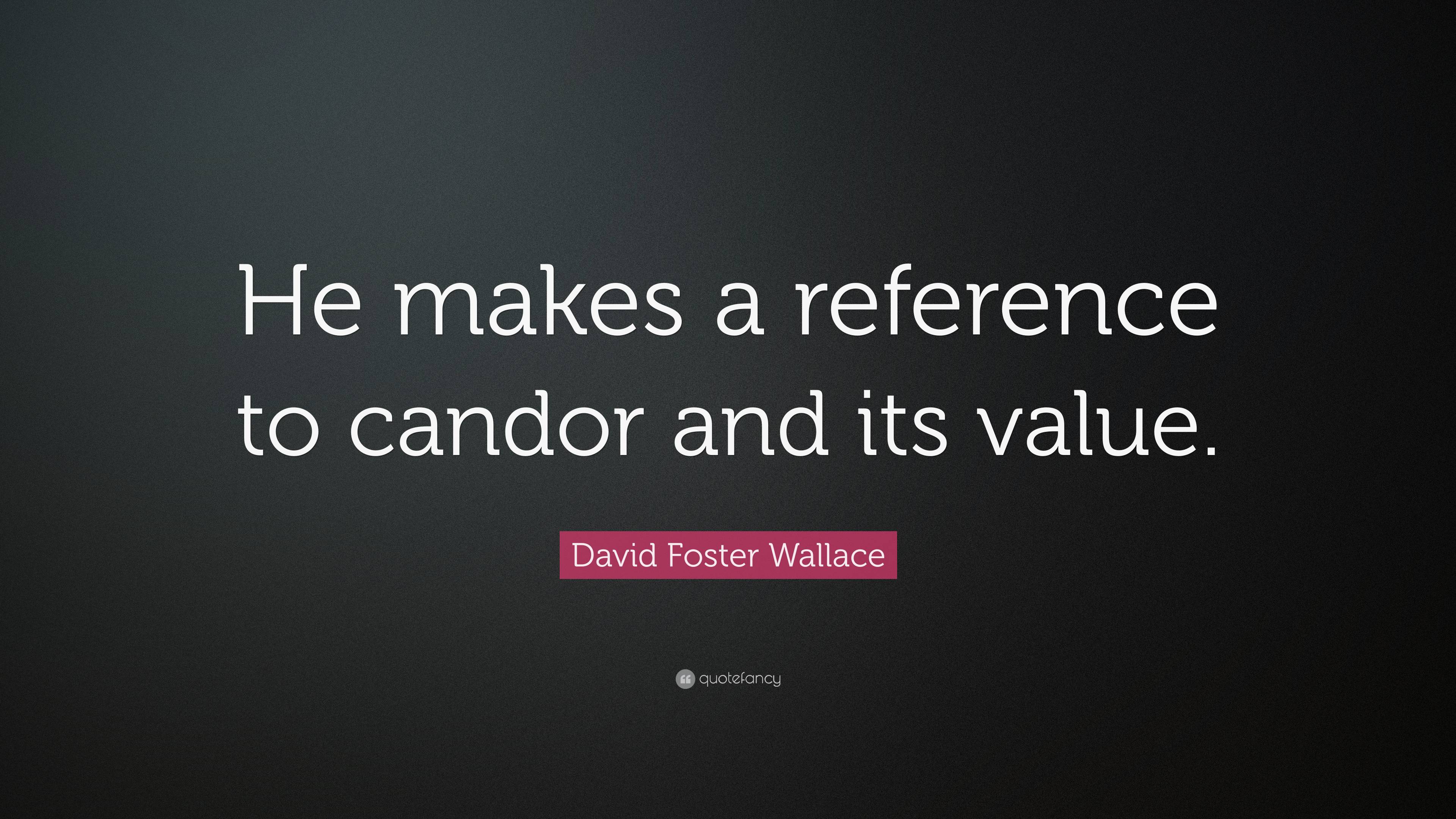 David Foster Wallace Quote He Makes A Reference To Candor And Its Value