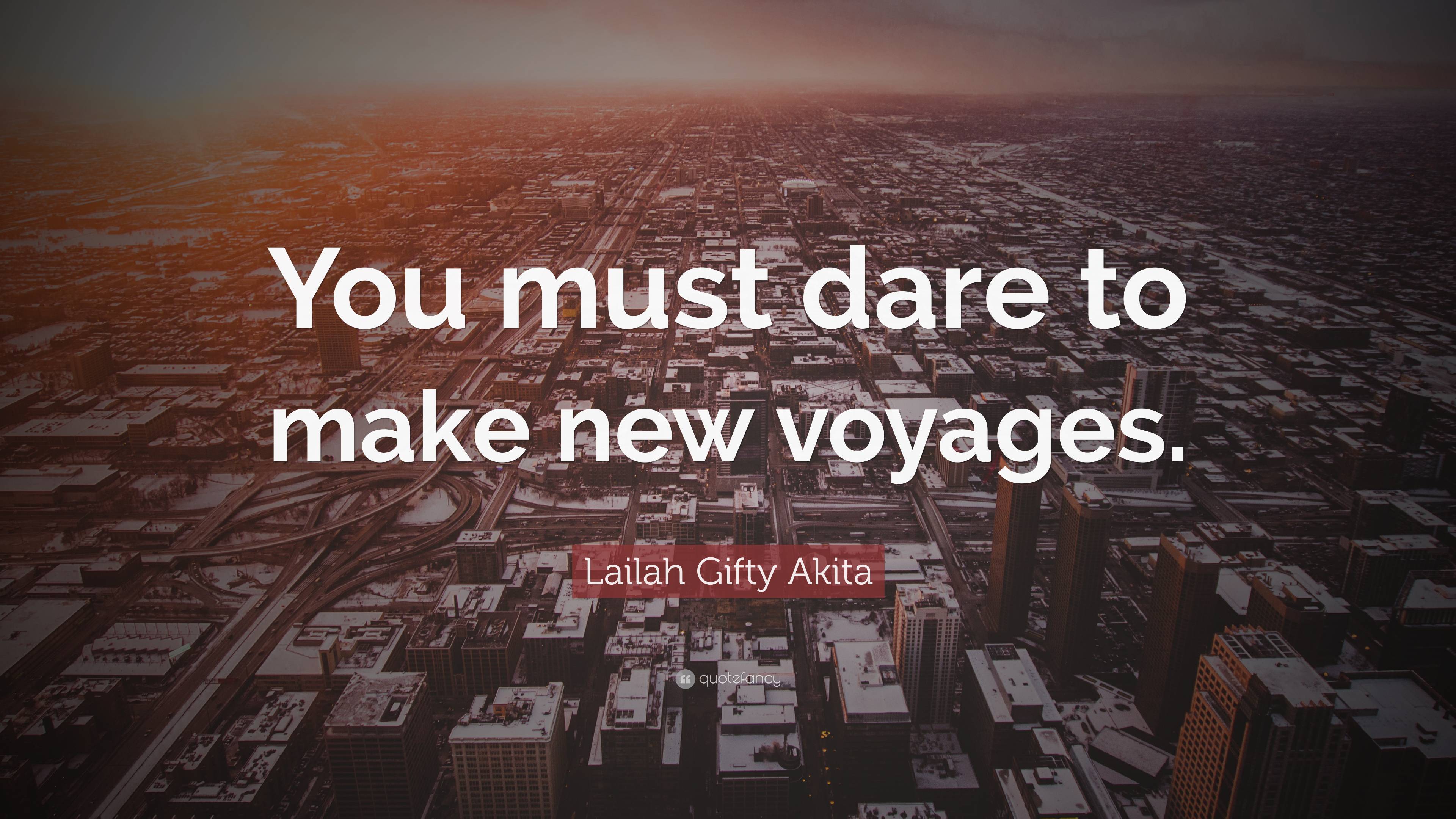 Lailah Gifty Akita Quote You Must Dare To Make New Voyages