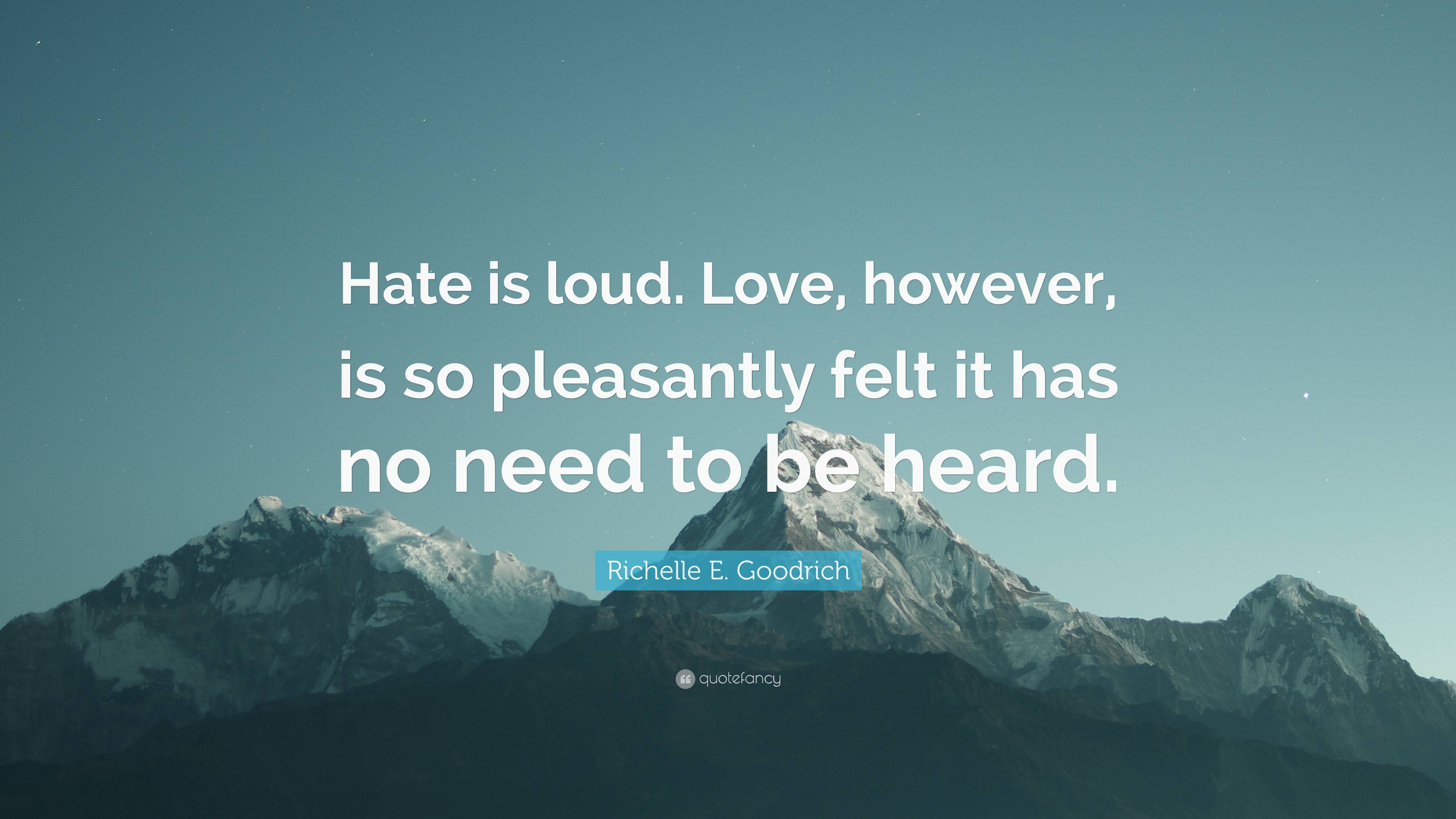 Richelle E Goodrich Quote Hate Is Loud Love However Is So