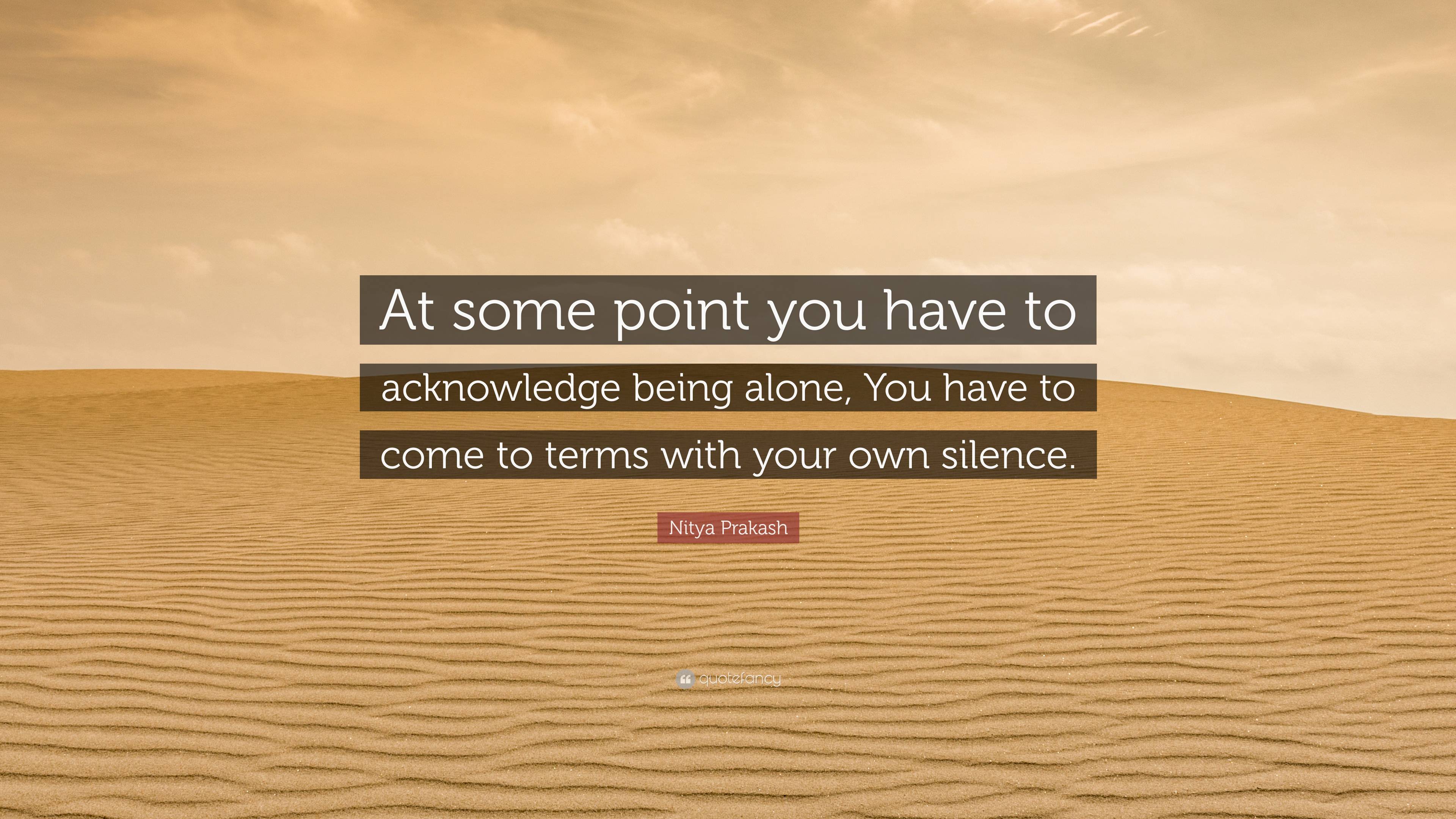 Nitya Prakash Quote At Some Point You Have To Acknowledge Being Alone