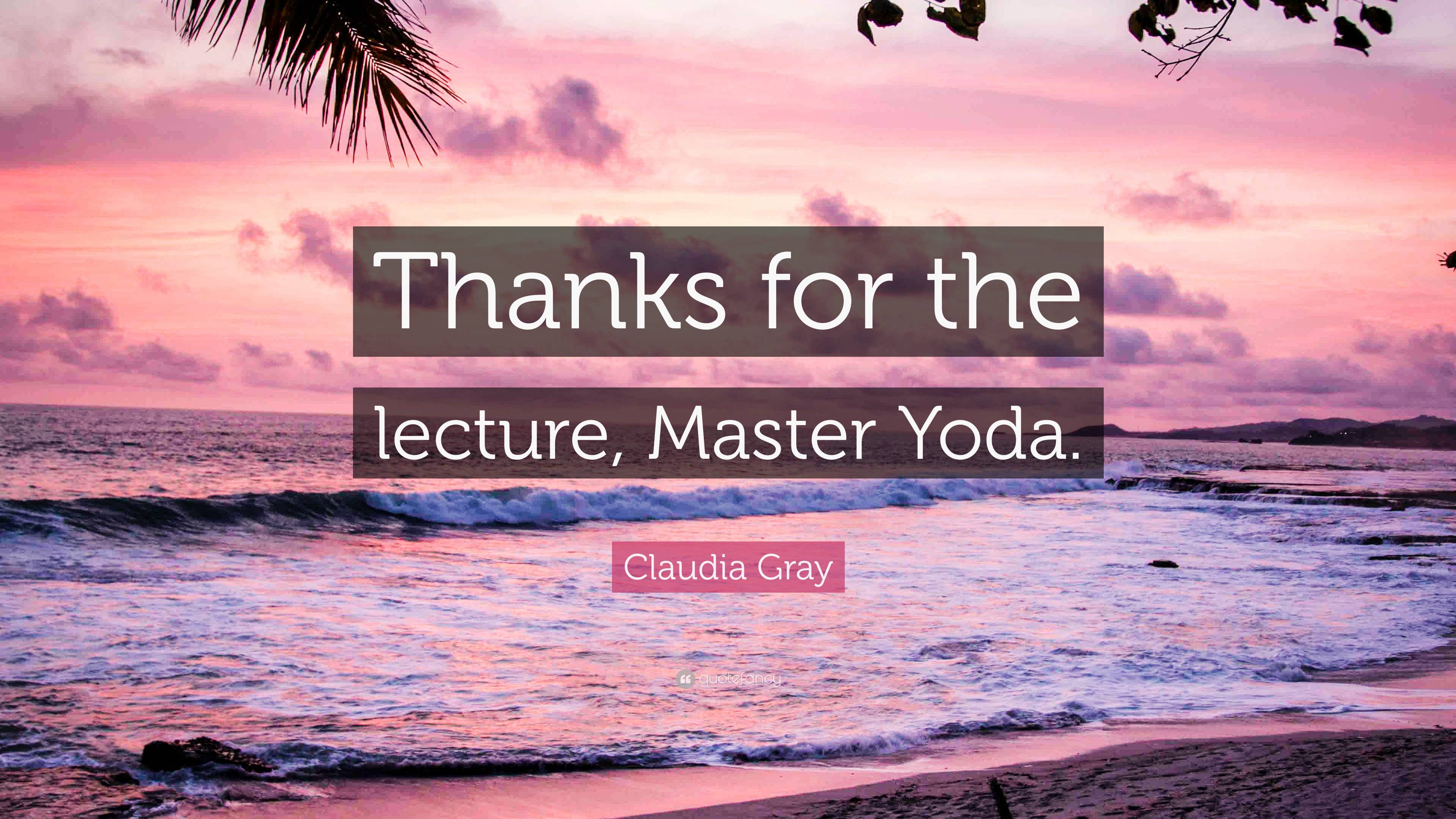 Claudia Gray Quote Thanks For The Lecture Master Yoda