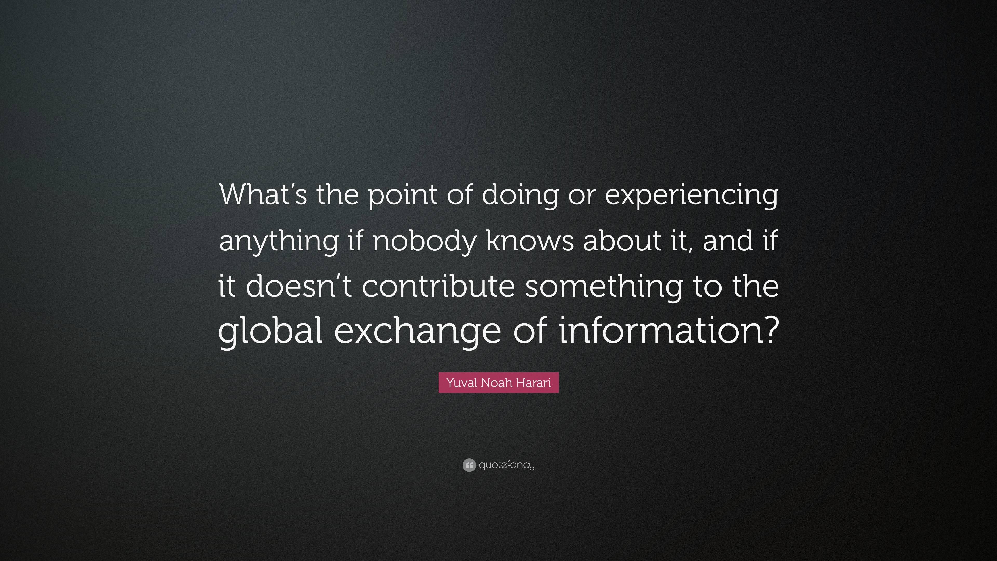 Yuval Noah Harari Quote Whats The Point Of Doing Or Experiencing