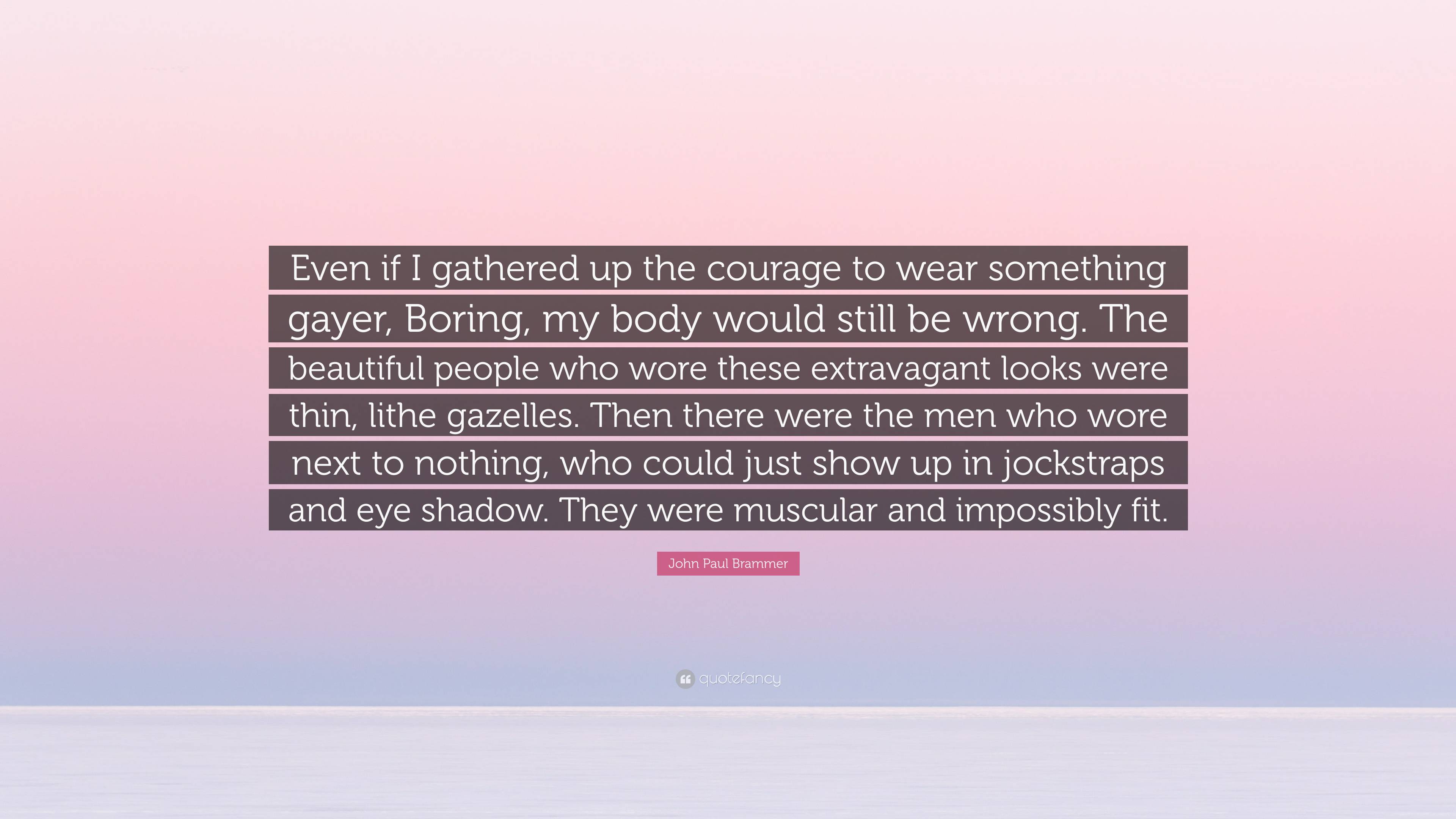 John Paul Brammer Quote Even If I Gathered Up The Courage To Wear