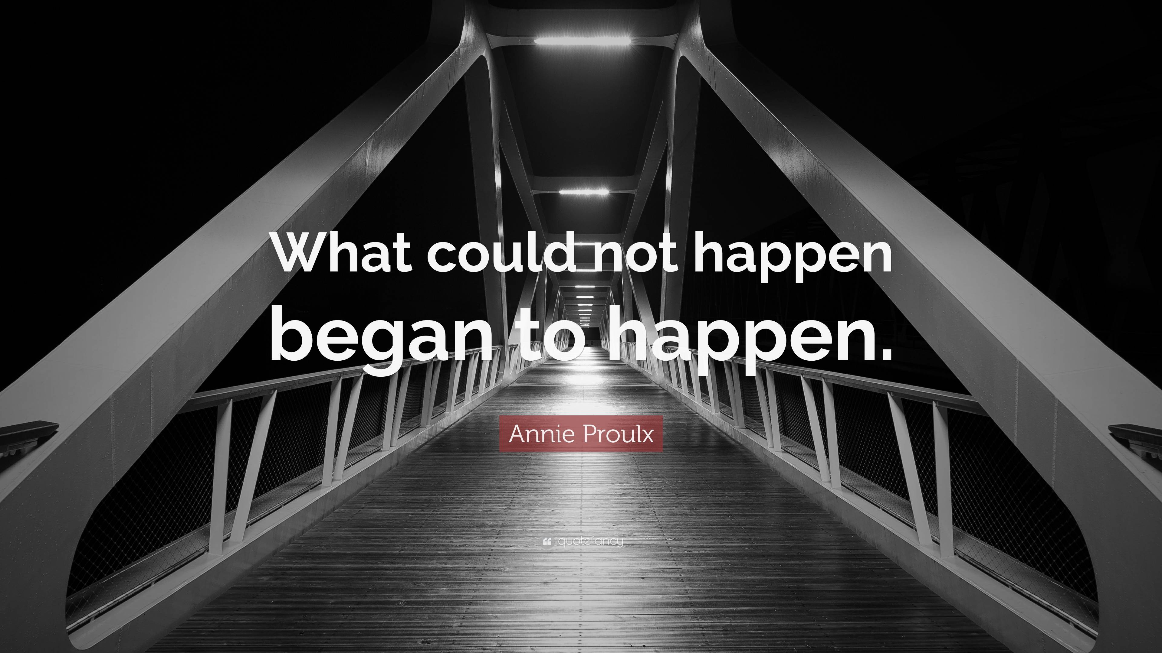 Annie Proulx Quote What Could Not Happen Began To Happen